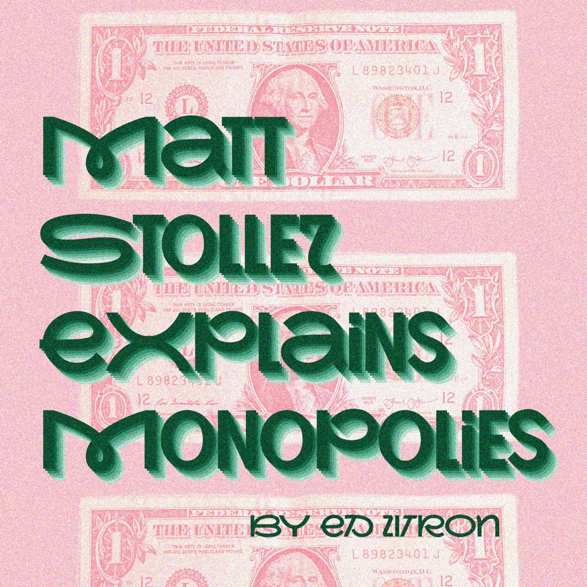 Green text on pink background with three dollar bills:
Big text: Matt Stoller Explains Monopolies
Small text: By Ed Zitron