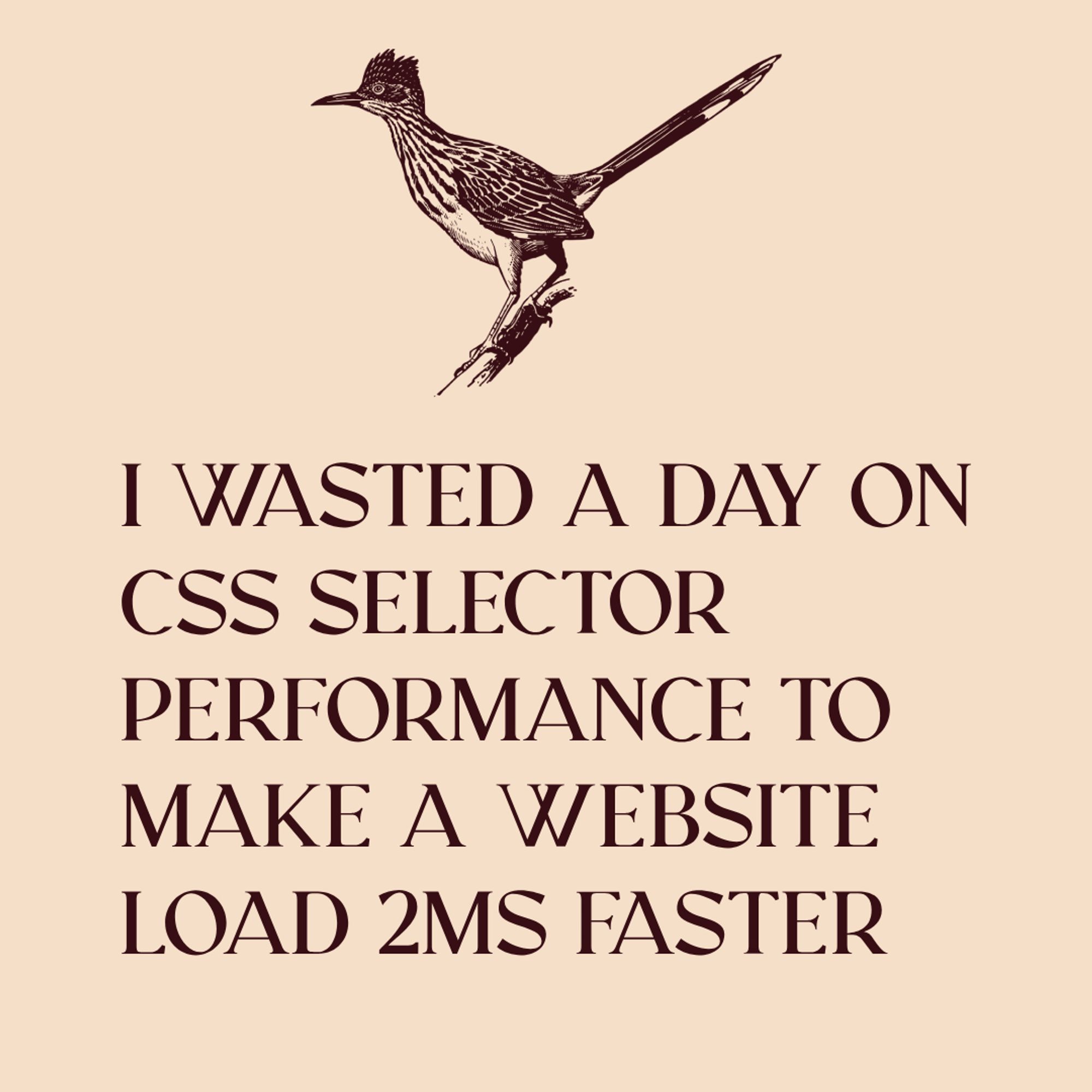 Brown red illustrated image of Roadrunner with brown text below on light orange grey background:
 I wasted a day on CSS selector performance to make a website load 2ms faster