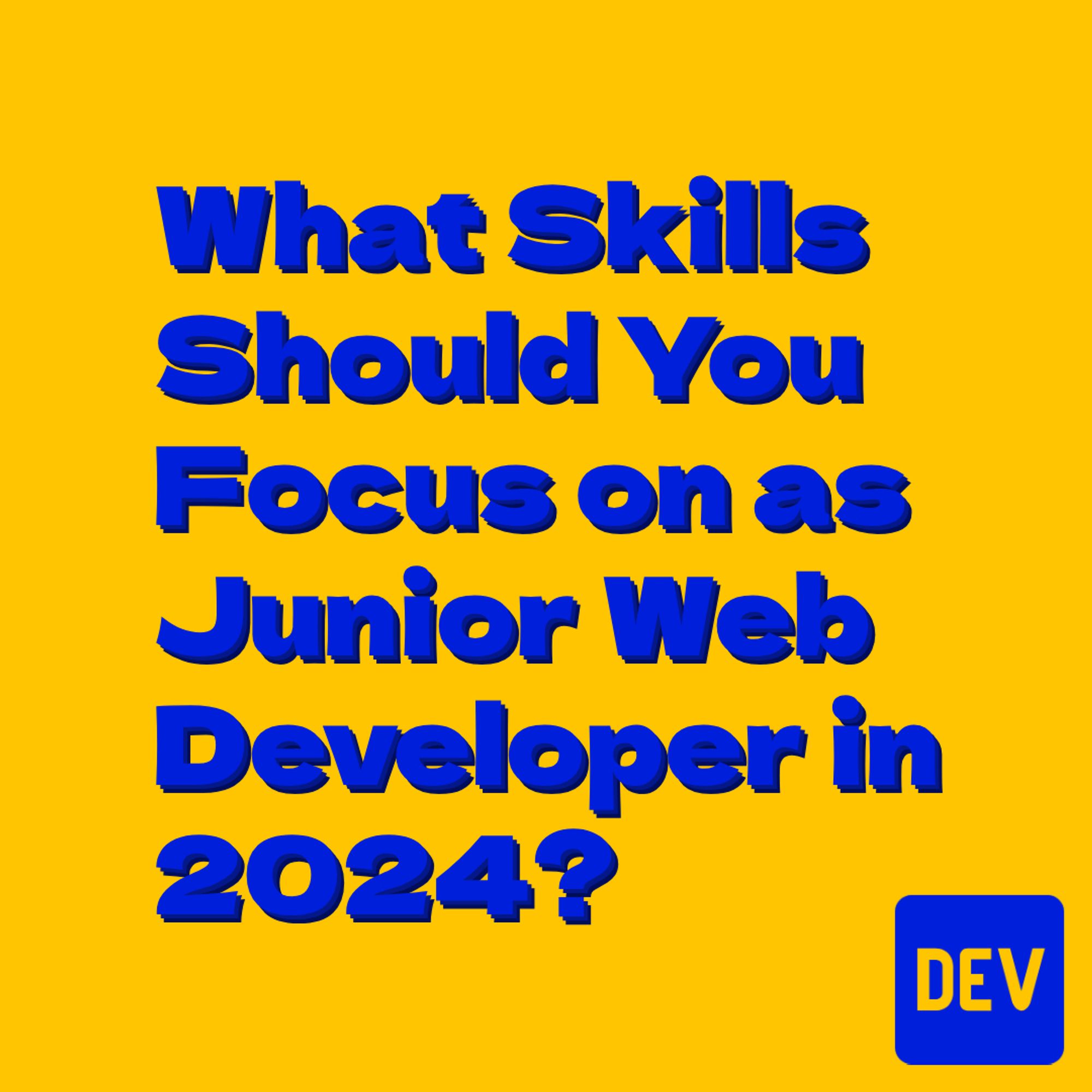 Blue text on yellow background with badge with text "DEV" on bottom right:
What Skills Should You Focus on as Junior Web Developer in 2024?