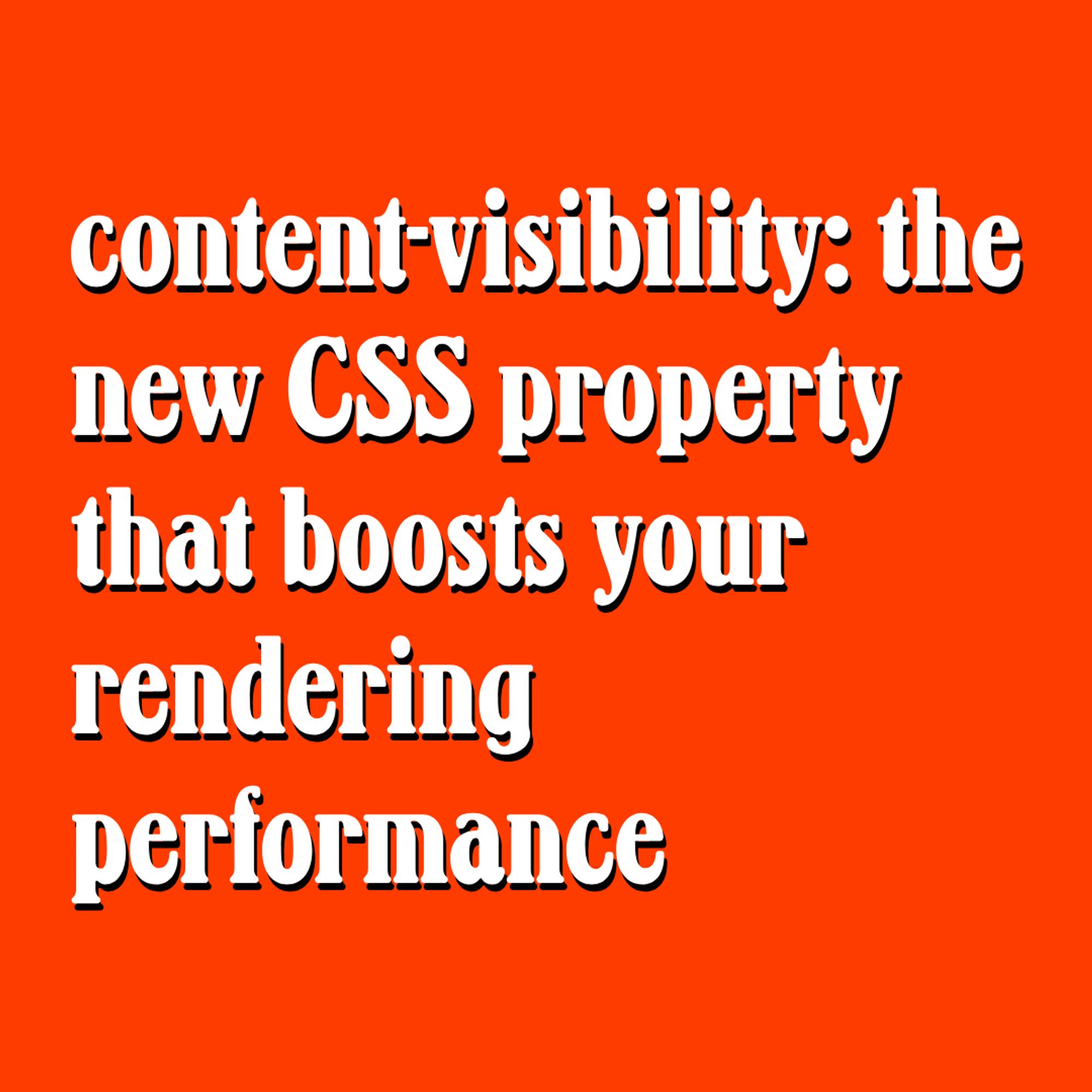 White text on orange background:
content-visibility: the new CSS property that boosts your rendering performance