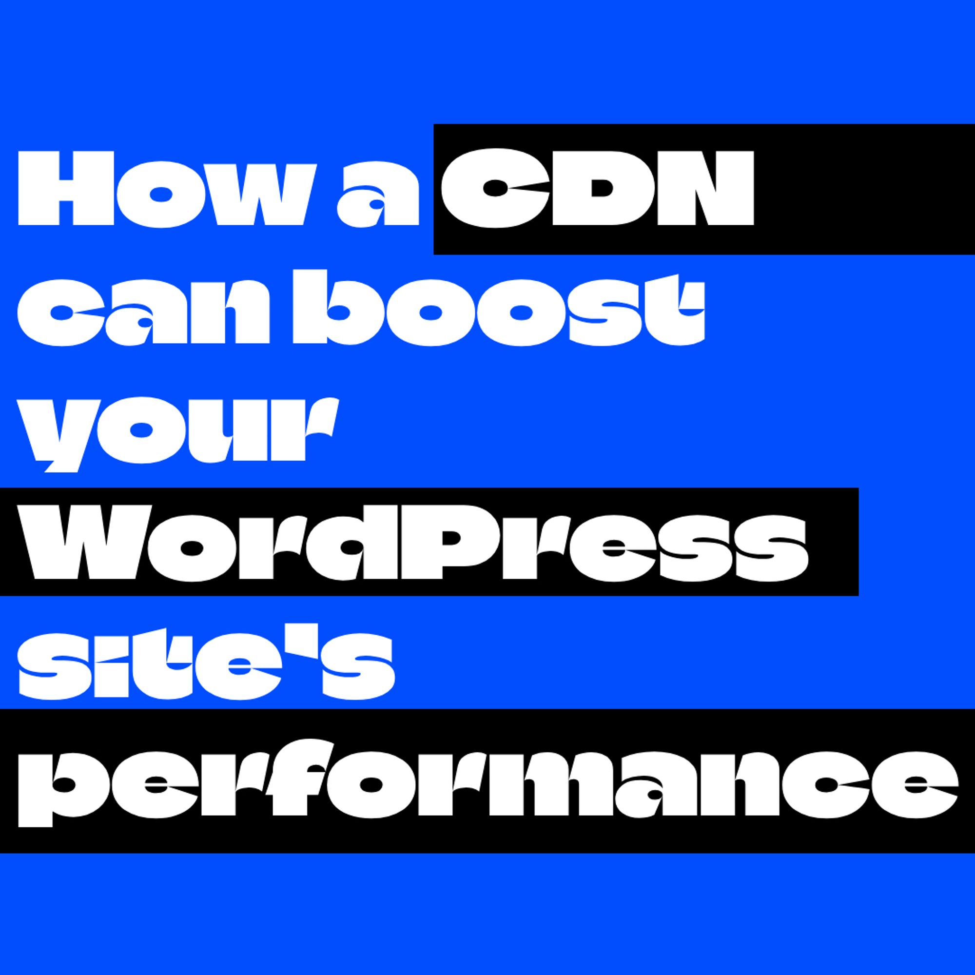 White text on blue background, ( except words CDN, Wordpress & performance with black rectangles as background):
 How a CDN can boost your WordPress site’s performance