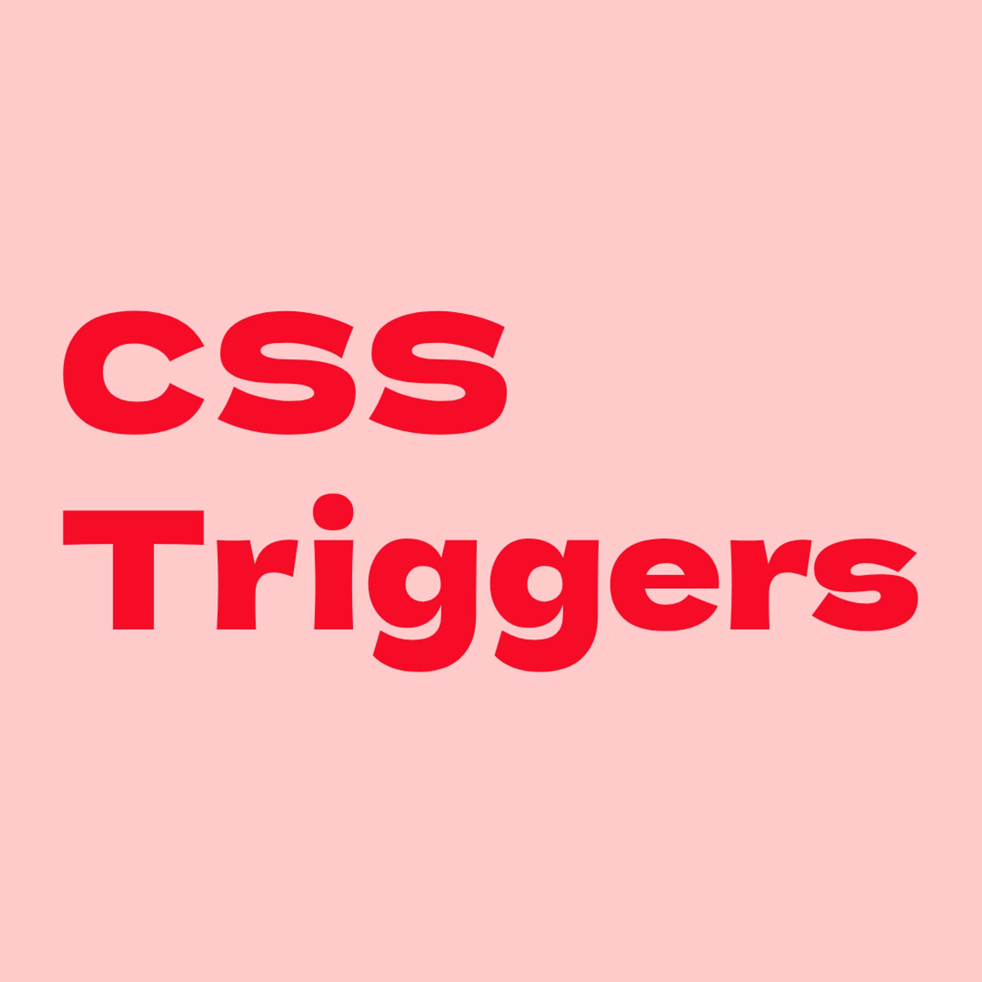 Red text on pink background:
CSS Triggers