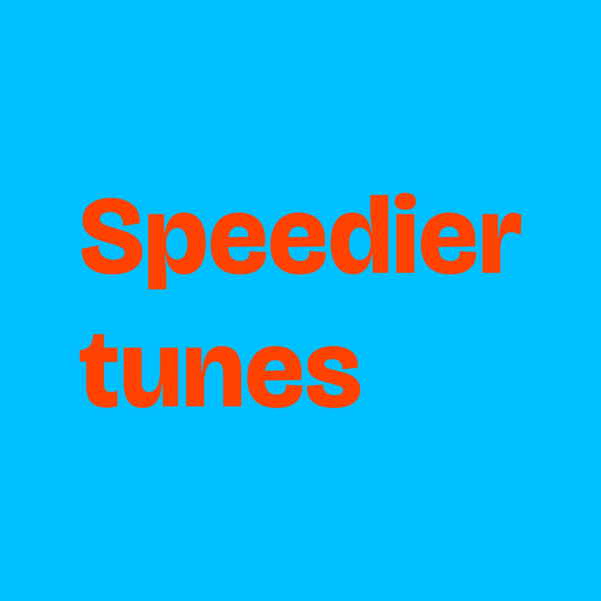 Orange text on medium saturated light blue background:
Speedier tunes