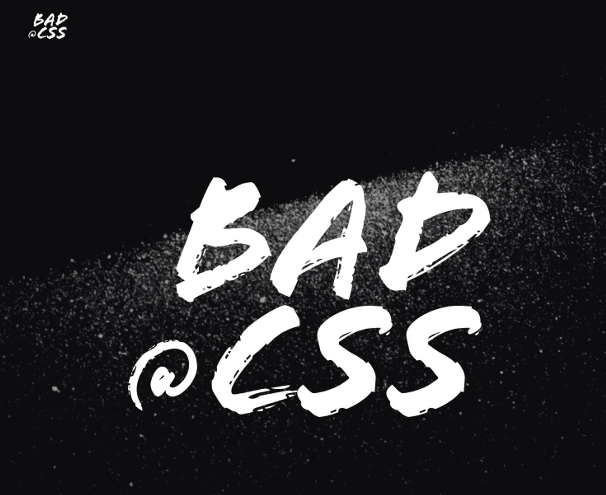 White brushstroked text on black background:
Bad @ CSS