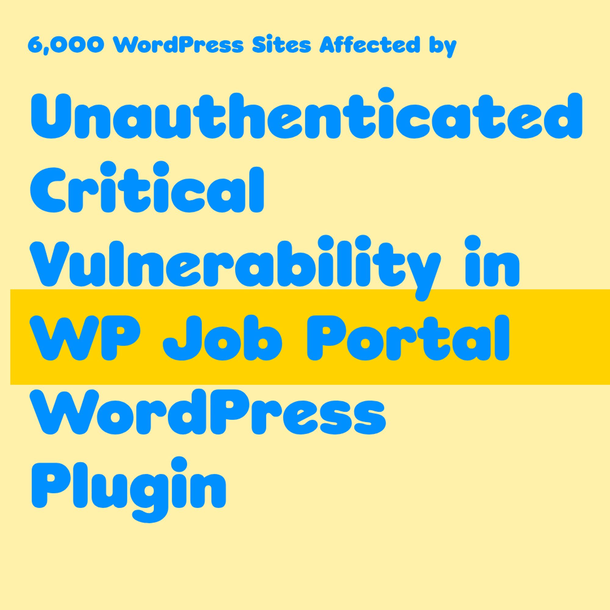 6,000 WordPress Sites Affected by Unauthenticated Critical Vulnerability in WP Job Portal WordPress Plugin