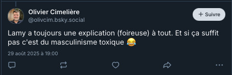 Olivier Cimelière
‪@olivcim.bsky.social‬

Suivre
Lamy a toujours une explication (foireuse) à tout. Et si ça suffit pas c'est du masculinisme toxique 😂