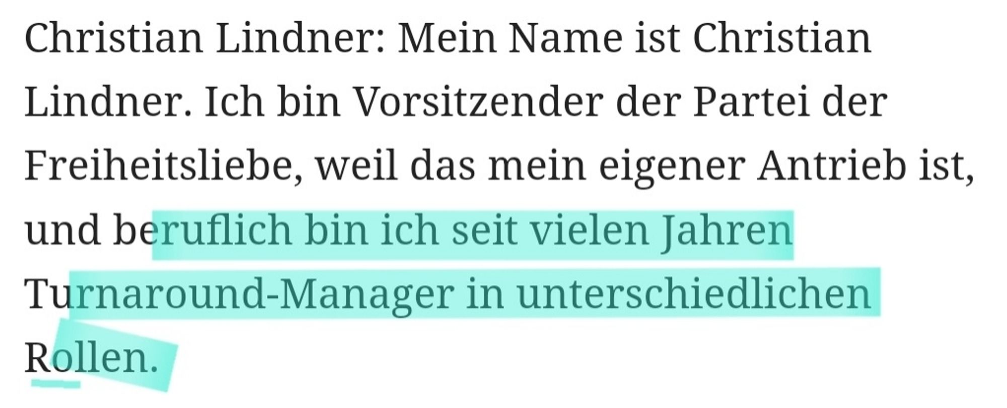 Christian Lindner: "Mein Name ist Christian Lindner. Ich bin Vorsitzender der Partei der Freiheitsliebe, weil das mein eigener Antrieb ist, und beruflich bin ich seit vielen Jahren Turnaround-Manager in unterschiedlichen Rollen."