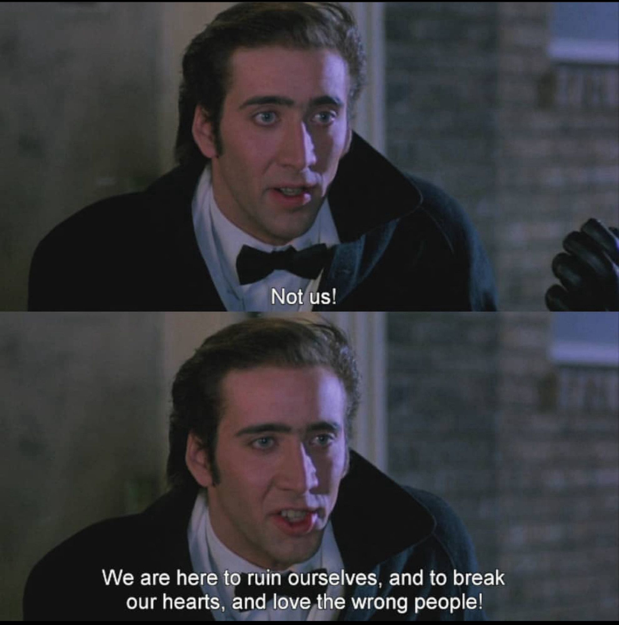 Two stills from Moonstruck with Nic Cage saying to Cher, “Not us! We are here to ruin ourselves, and to break our hearts, and love the wrong people!”