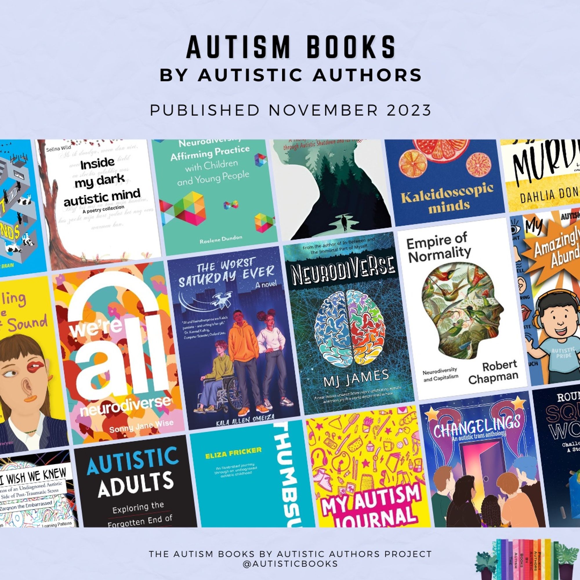 Graphic with text at the top stating Autism Books by Autistic Authors. Published November 2023. In the centre is a collage of book covers, tilted on an angle. Each book is listed in detail in the subsequent graphics and text. At the bottom is the text The Autism Books by Autistic Authors Project @AutisticBooks. In the bottom corner is a small logo with colourful books and a small plant either side.