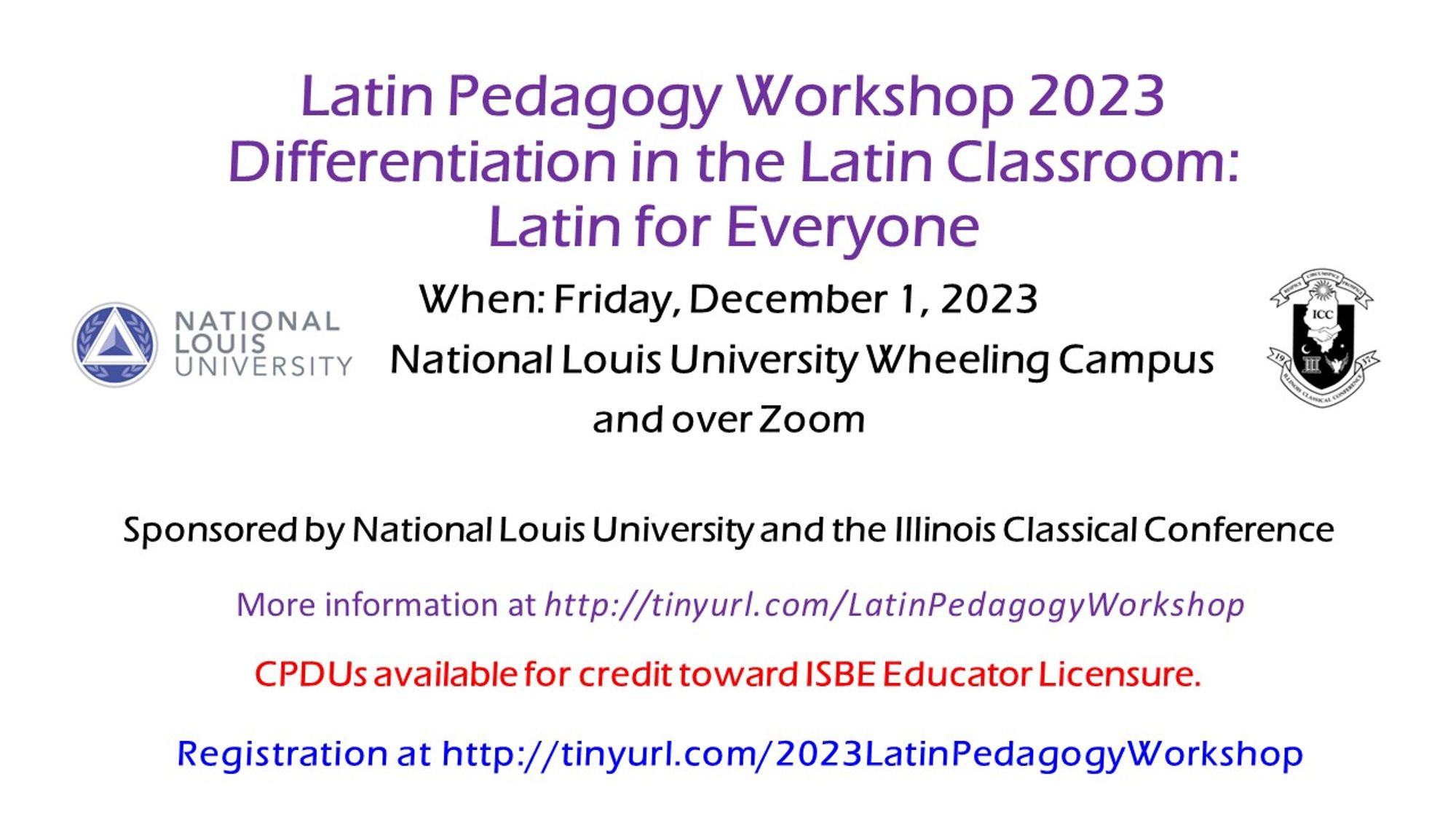 Latin Pedagogy Workshop 2023
Differentiation in the Latin Classroom: Latin for Everyone
When: Friday, December 1, 2023
Where: National Louis University Wheeling Campus
and over Zoom
Sponsored by National Louis University and the Illinois Classical Conference
More information at http://tinyurl.com/LatinPedagogyWorkshop
CPDUs available for credit toward ISBE Educator Licensure.
Registration at http://tinyurl.com/2023LatinPedagogyWorkshop