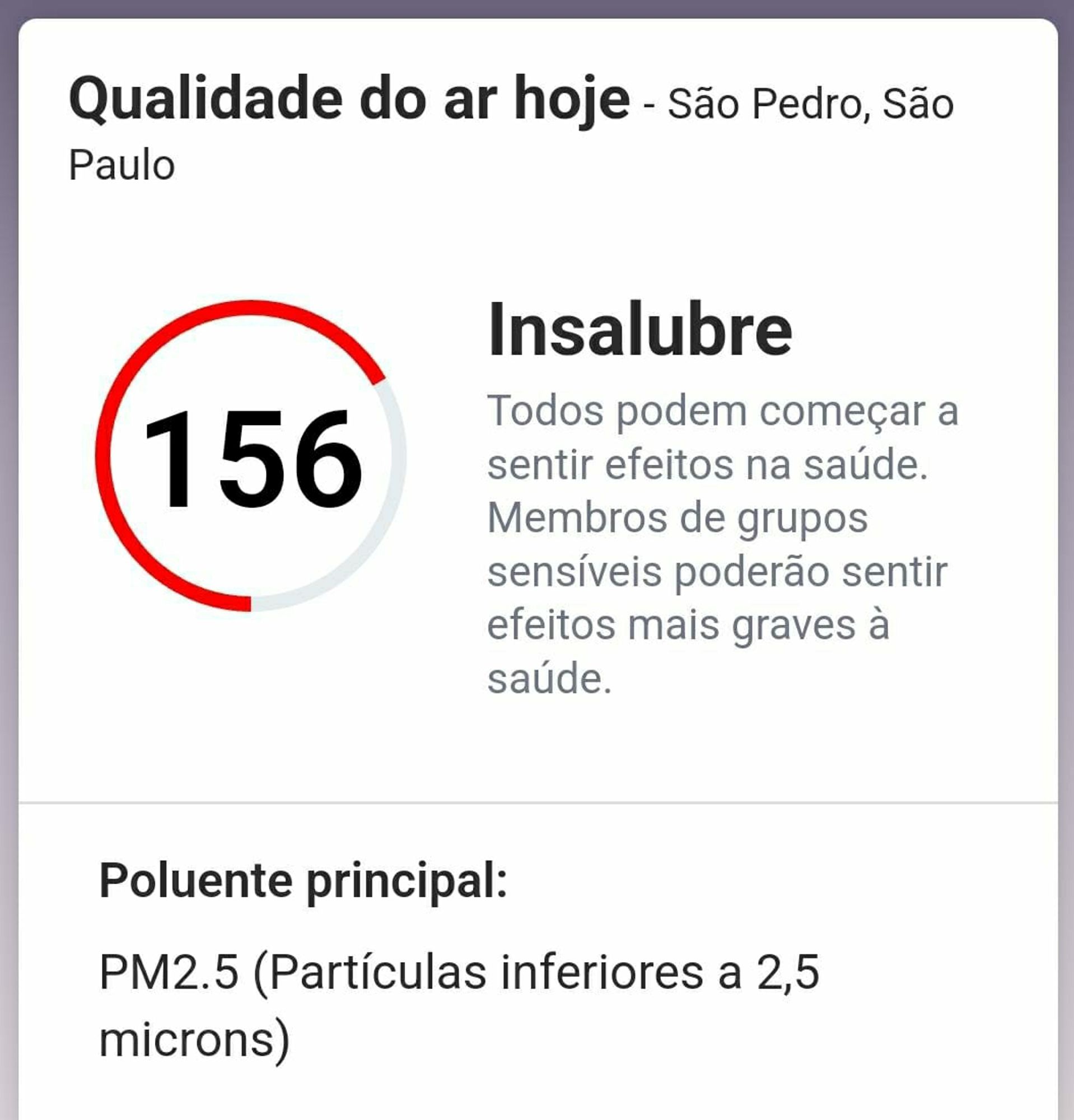 Imagem indica a insalubridade do ar.

"Todos podem começar a sentir efeitos na saúde. 
Membros de grupos sensíveis poderão sentir efeitos mais graves à saúde"

"Poluente principal: PM2.5 (partículas inferiores a 2,5 microns)"