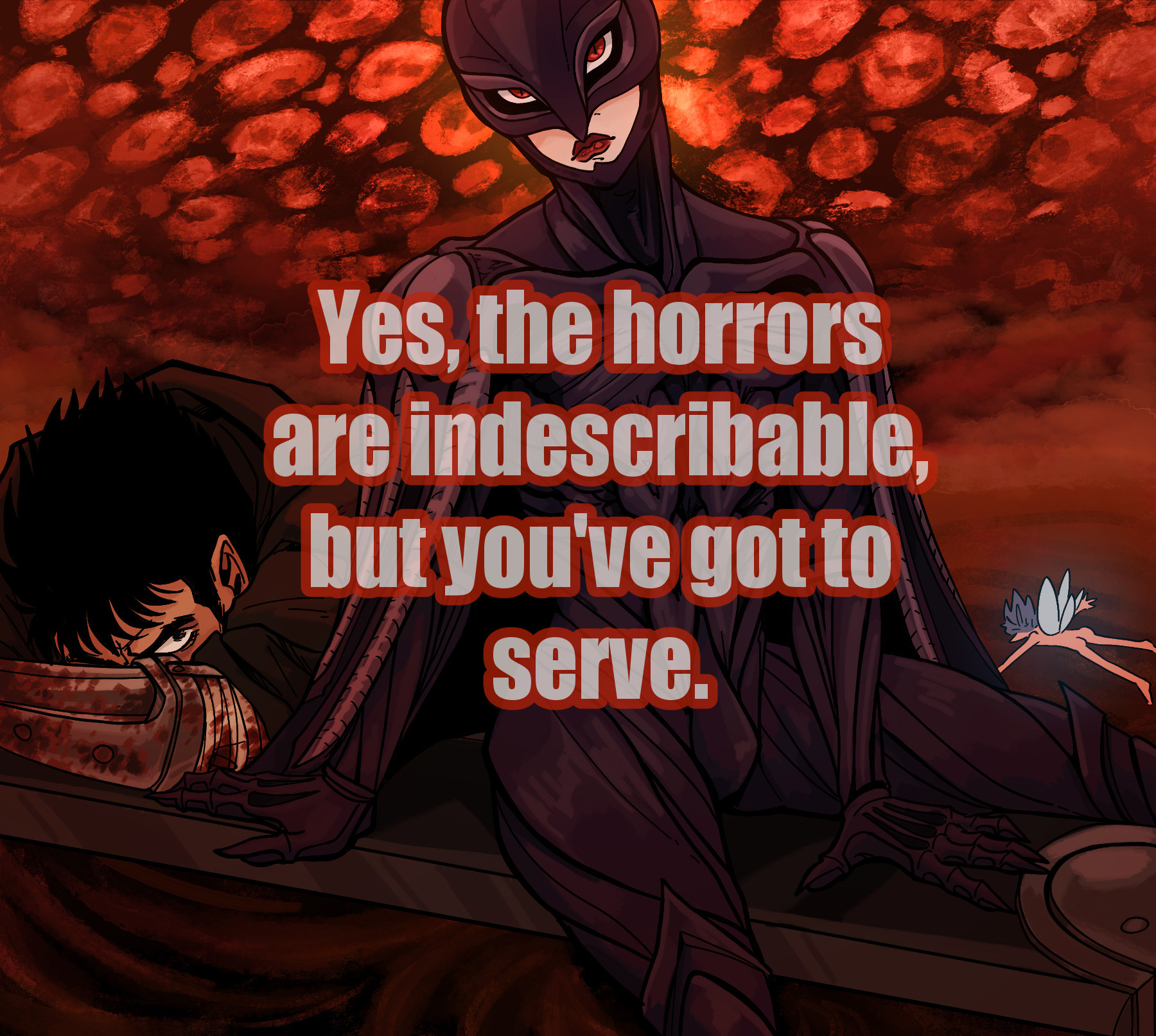 Femto sits on the Dragonslayer sword while Guts clings to it like a live preserver behind him. They are floating through a sea of blood with thousands of tormented faces hanging over them in the sky. Puck is face down in the blood. Across the image, it says "Yes, the horrors are indescribably, but you've got to serve."