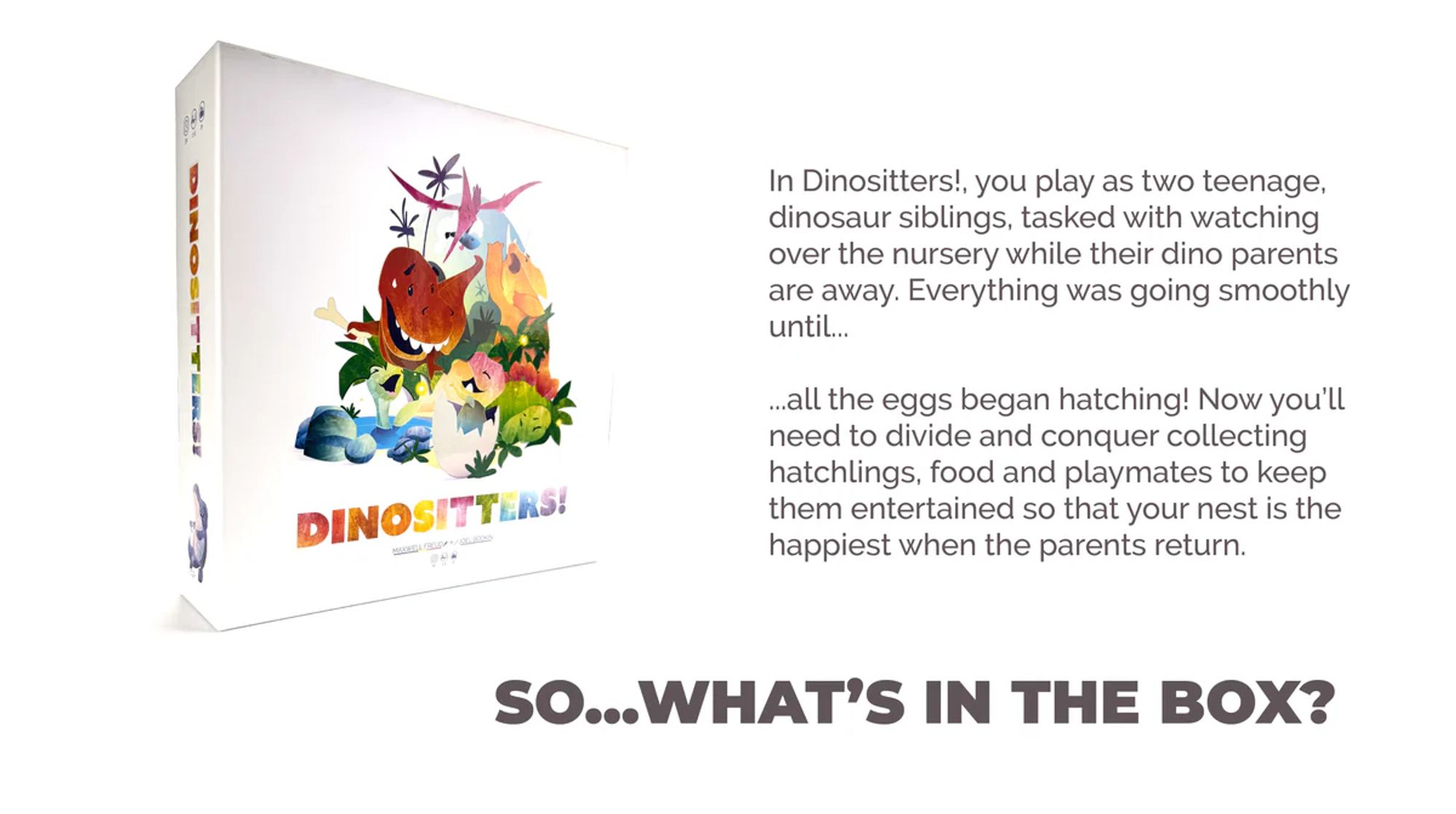 A box with cute dinosaurs on it that says "Dinositters" with a game description "In dinositters! you play as two teenage dinosaur siblings, tasked with watching over the nursrey while their dino parents are away. Everything was going smoothly until..."