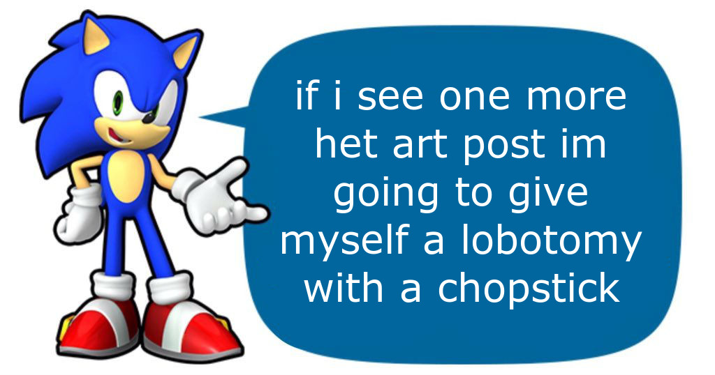 sonic the hedgehog accompanied by a speech bubble which reads "if i see one more het art post im going to give myself a lobotomy with a chopstick"