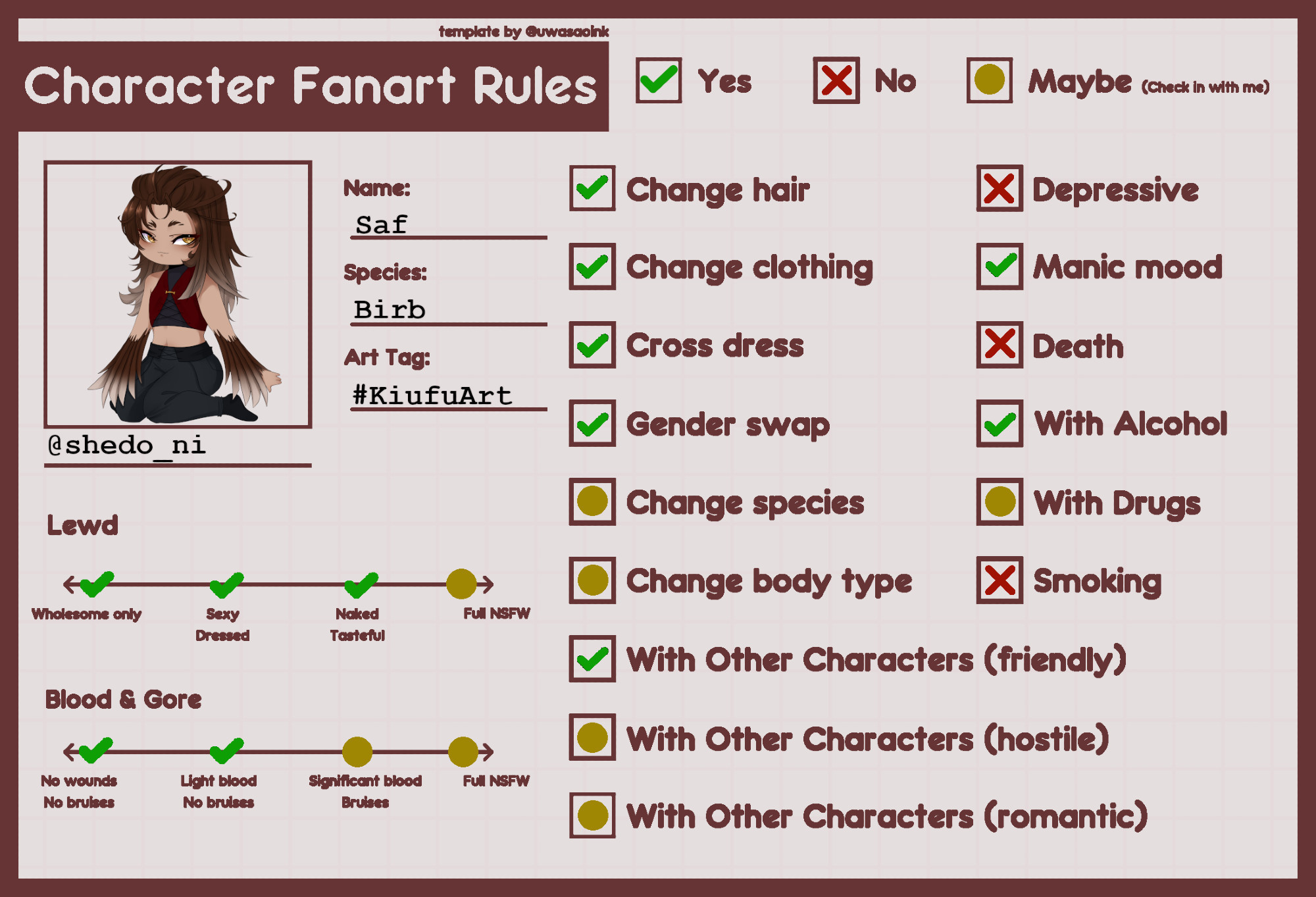 a sheet for character fanart rules
Yes: Changing Hair, Clothing, Gender, Manic Moods, Alcohol, Up to tasteful nudity, light blood without bruises
Ask/Maybe: Full NSFW, stronger blood/injuries, change of species/bodytype
No: Depressive moods, death, smoking
Art in friendly manner with other characters is allowed while hostile and romantic displays are on 'Ask first/Maybe'