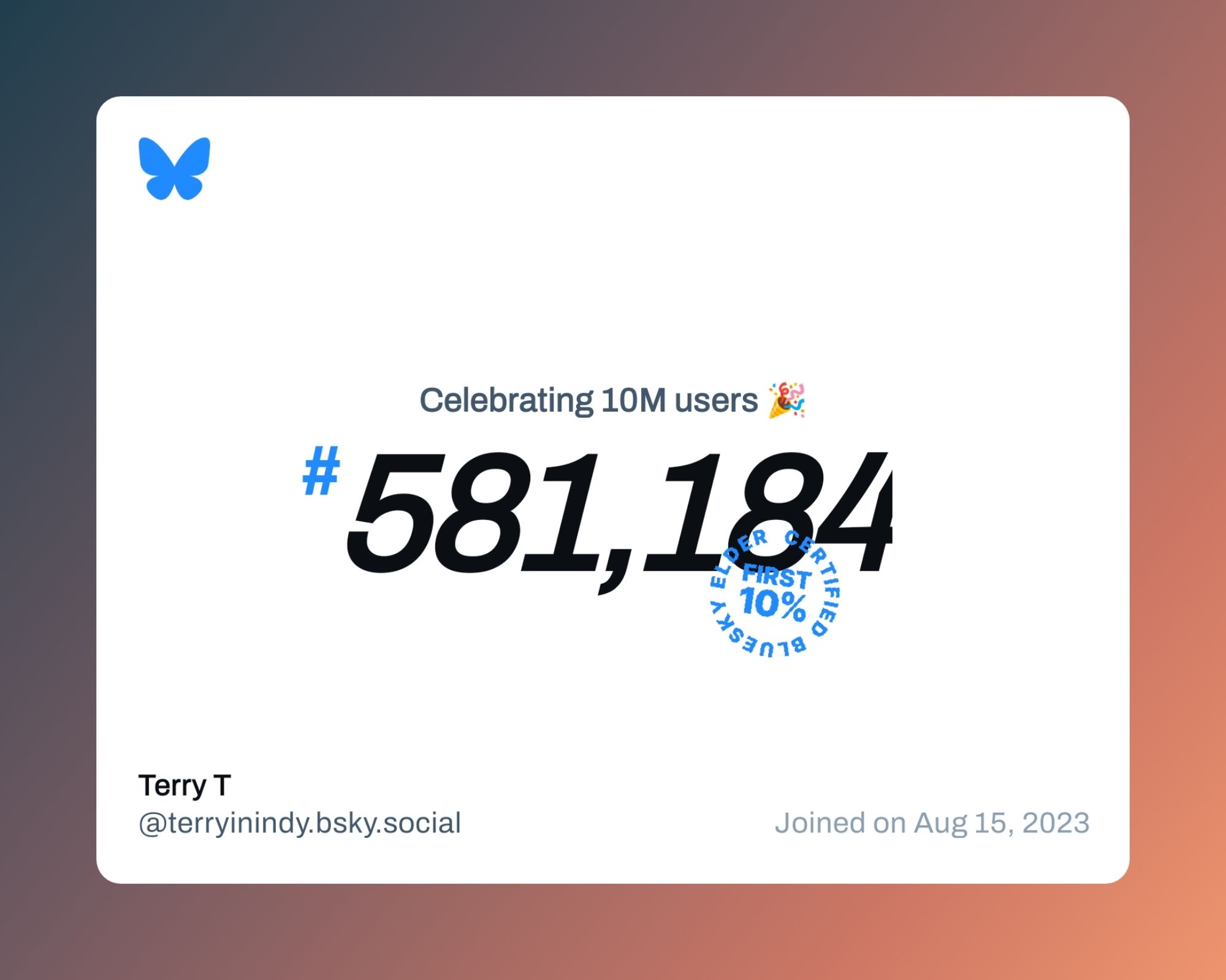 A virtual certificate with text "Celebrating 10M users on Bluesky, #581,184, Terry T ‪@terryinindy.bsky.social‬, joined on Aug 15, 2023"