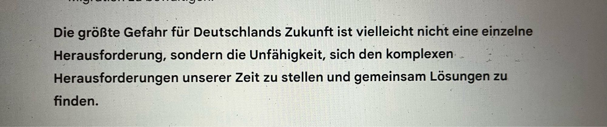 Die größte Gefahr für Deutschlands Zukunft ist vielleicht nicht eine einzelne Herausforderung, sondern die Unfähigkeit, sich den komplexen Herausforderungen unserer Zeit zu stellen und gemeinsam Lösungen zu finden.