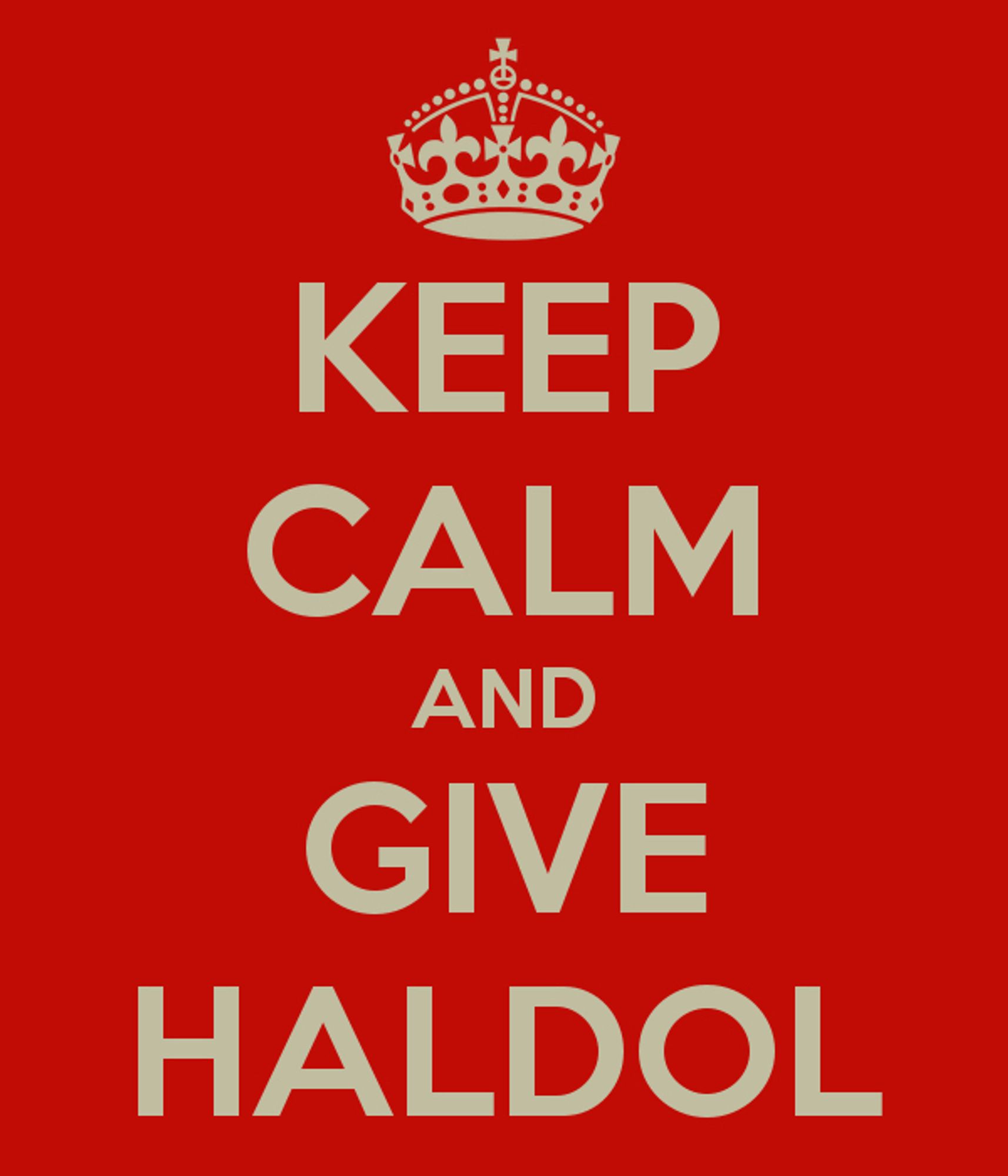 Keep calm and give Haldol