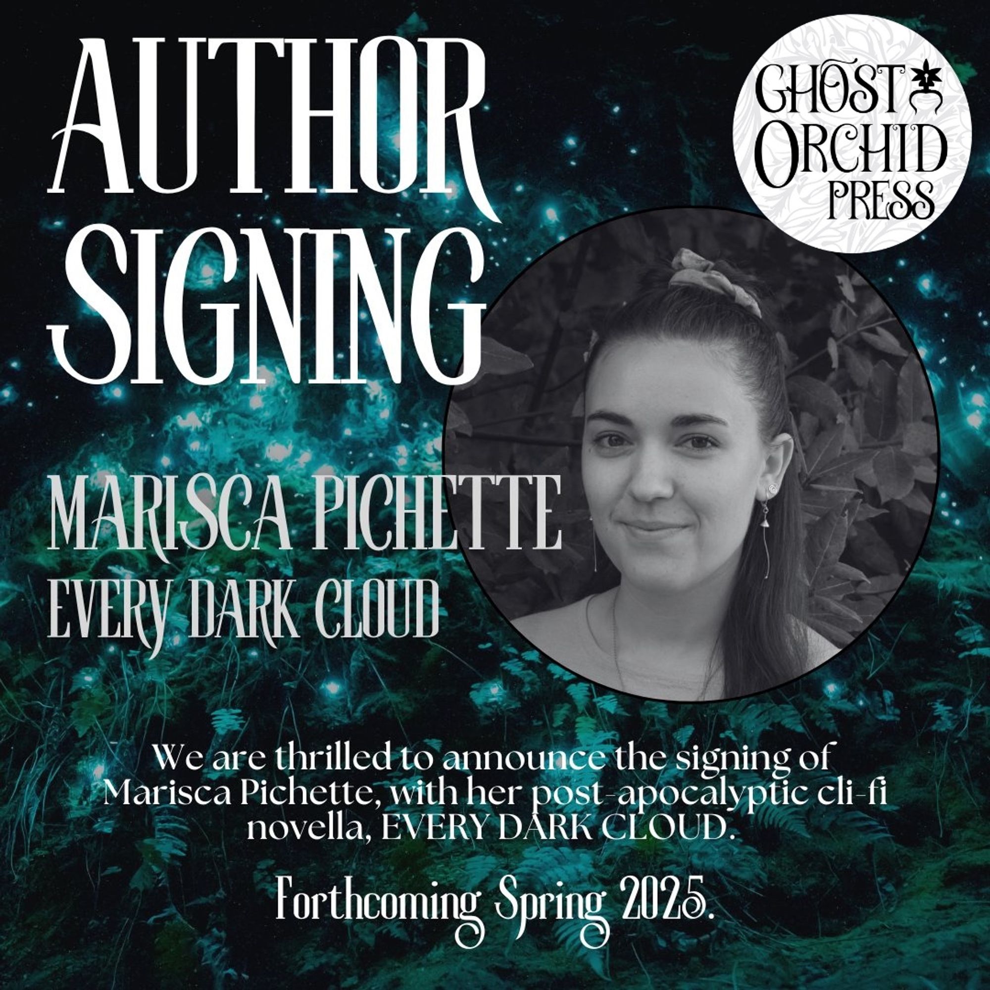 Graphic on dark background with teal luminescent ground cover. Text reads: "AUTHOR SIGNING: Marisca Pichette, EVERY DARK CLOUD." Smaller text reads: "We are thrilled to announce the signing of Marisca Pichette, with her post-apocalyptic clip-fi novella, EVERY DARK CLOUD. Forthcoming Spring 2025."

Graphic includes monochrome headshot of Marisca.