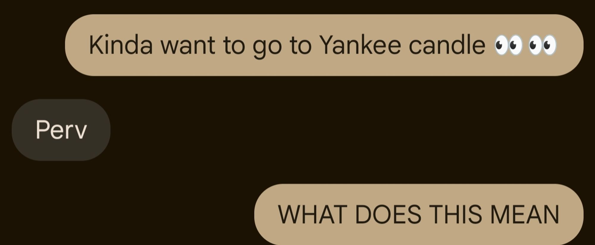 Text conversation. I say "kinda want to go to Yankee candle" side eye emoji side eye emoji. Rory says "perv" I say "WHAT DOES THIS MEAN"