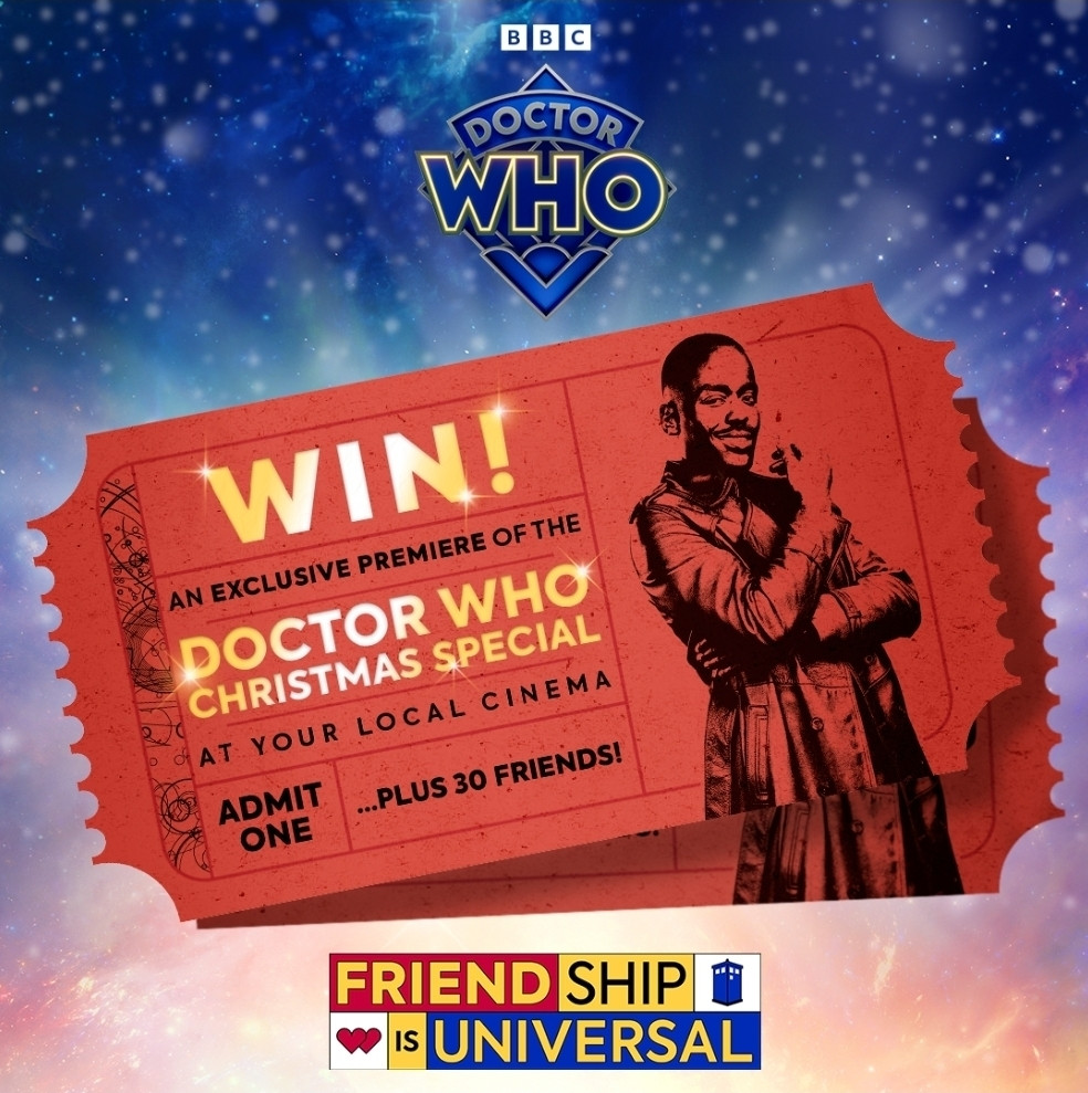 Celebrate Friendship is Universal by entering this competition to win the chance to bring the latest Doctor Who adventure [The forthcoming 2024 Christmas Special] to your local cinema. Plus, you can bring your friends (30) along! To be in with a chance of winning, enter your details before midnight (UK time) on the 1‌3 O‌ctober 2‌024.