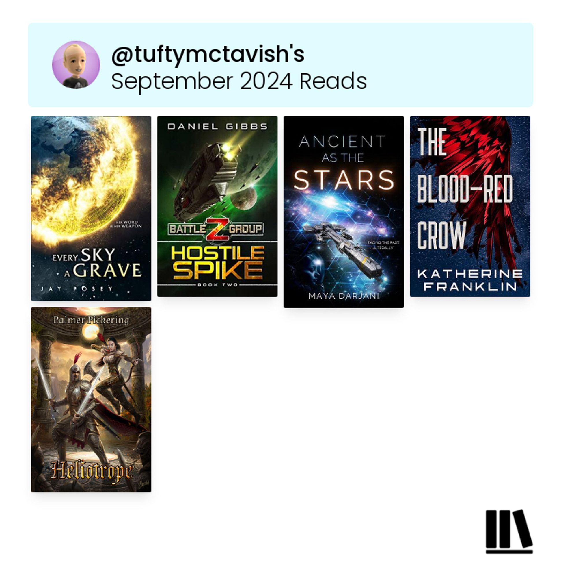 @tuftymctavish's
September 2024 Reads

Jay Posey - Every Sky A Grave
Daniel Gibbs - Hostile Spike
Maya Darjani - Ancient as the Stars
Katherine Franklin - The Blood-Red Crow
Palmer Pickering - Heliotrope