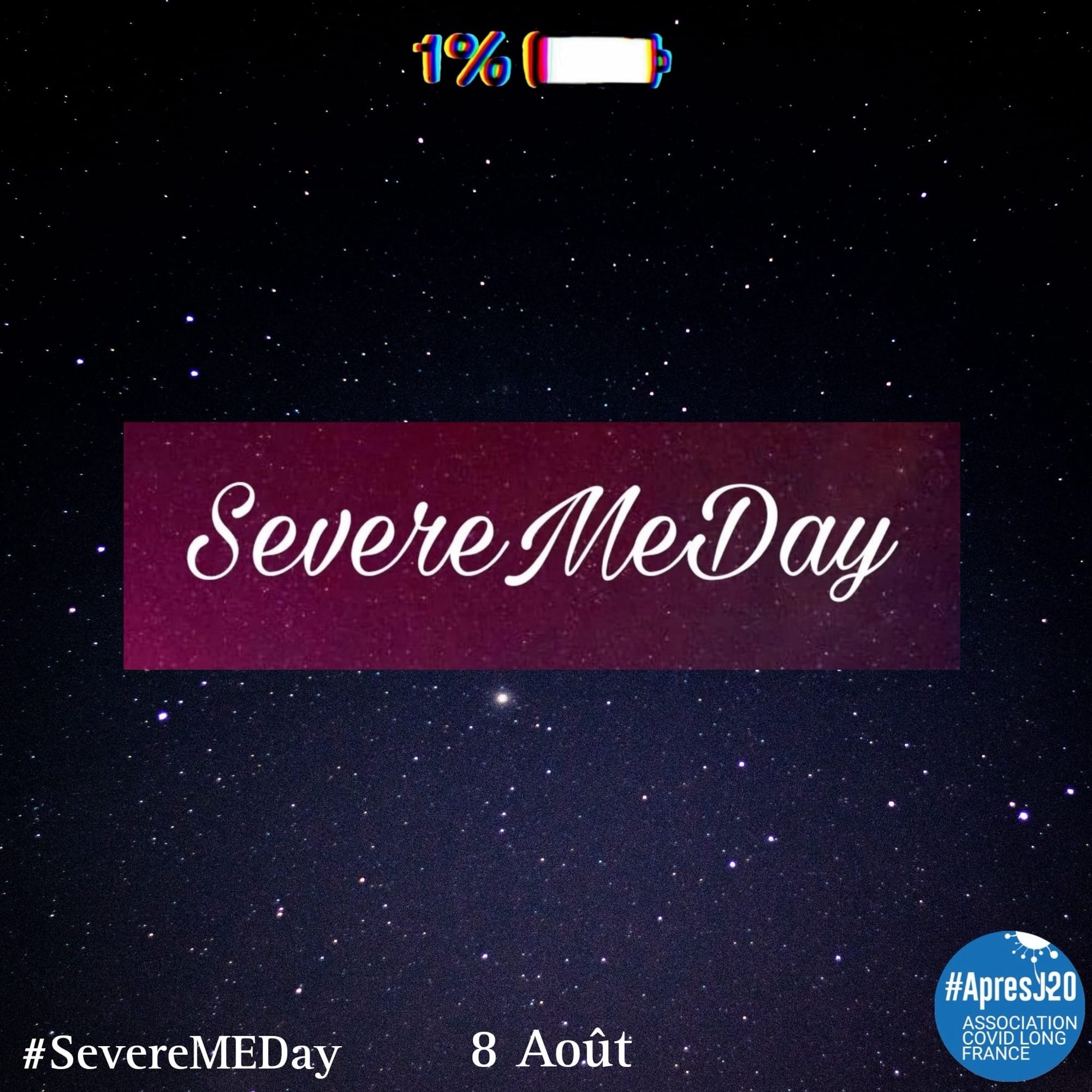 Fond : ciel étoilé 
 au milieu : Sévère ME Day 
En haut : 1% - image d'une pile déchargée 
En bas à droite : logo après J20 bleu 
En bas à gauche : #SevereMEDay 8 août