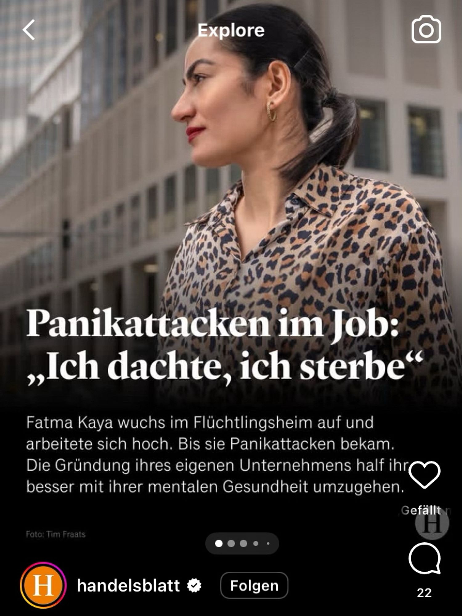 insta-kachel vom handelsblatt, eine frau, text: Panikattacken im Job:
„Ich dachte, ich sterbe"
Fatma Kaya wuchs im Flüchtlingsheim auf und arbeitete sich hoch. Bis sie Panikattacken bekam.
Die Gründung ihres eigenen Unternehmens half ihr besser mit ihrer mentalen Gesundheit umzugehen.