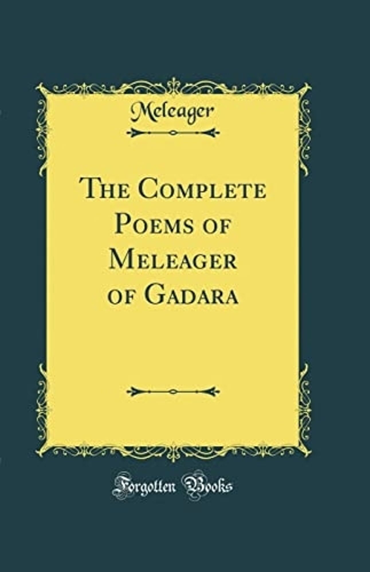 Cover of The Complete Poems of Meleager of Gadara, by Meleager, published by Forgotten Books. (There's no image on the cover.)