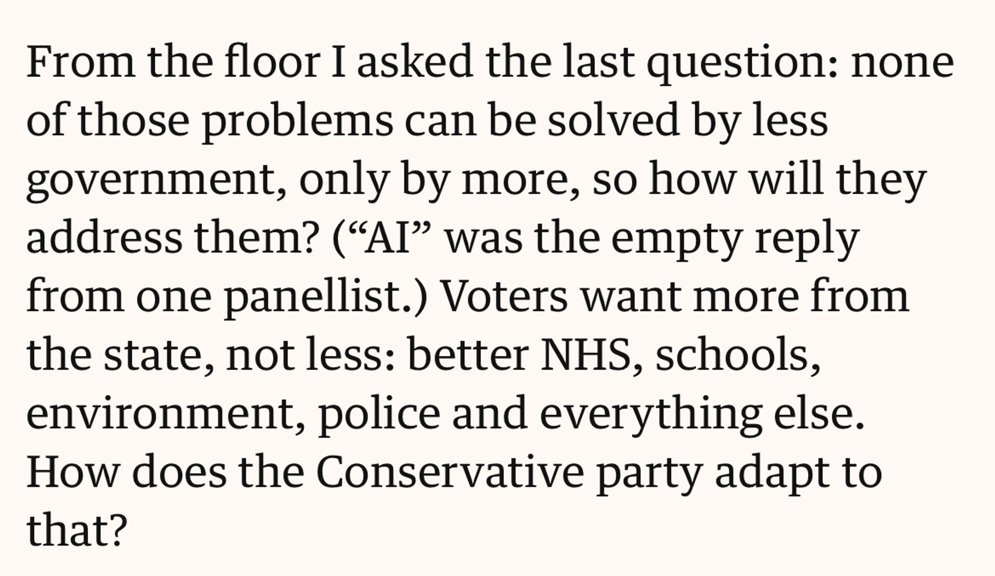 From the floor I asked the last question: none of those problems can be solved by less government, only by more, so how will they address them? (“AI” was the empty reply from one panellist.) (…)