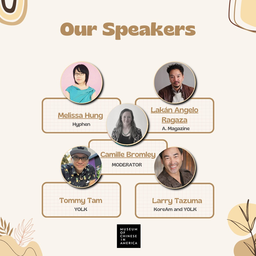 An event graphic that says “Our speakers” at the top. Below are 5 circular photos of people with names and affiliations: Melissa Hung, Hyphen; Lakán Angelo Ragaza, A. Magazine; Camille Bromley, moderator; Tommy Tam, YOLK; and Larry Tazuma, KoreAm and YOLK. At the bottom is a square logo for MOCA - the Museum of Chinese in America.