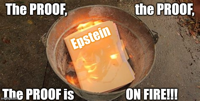 A burning file folder labeled Epstein in a metal pail surrounded by the words, "The PROOF, the PROOF, The PROOF is ON FIRE!!!"