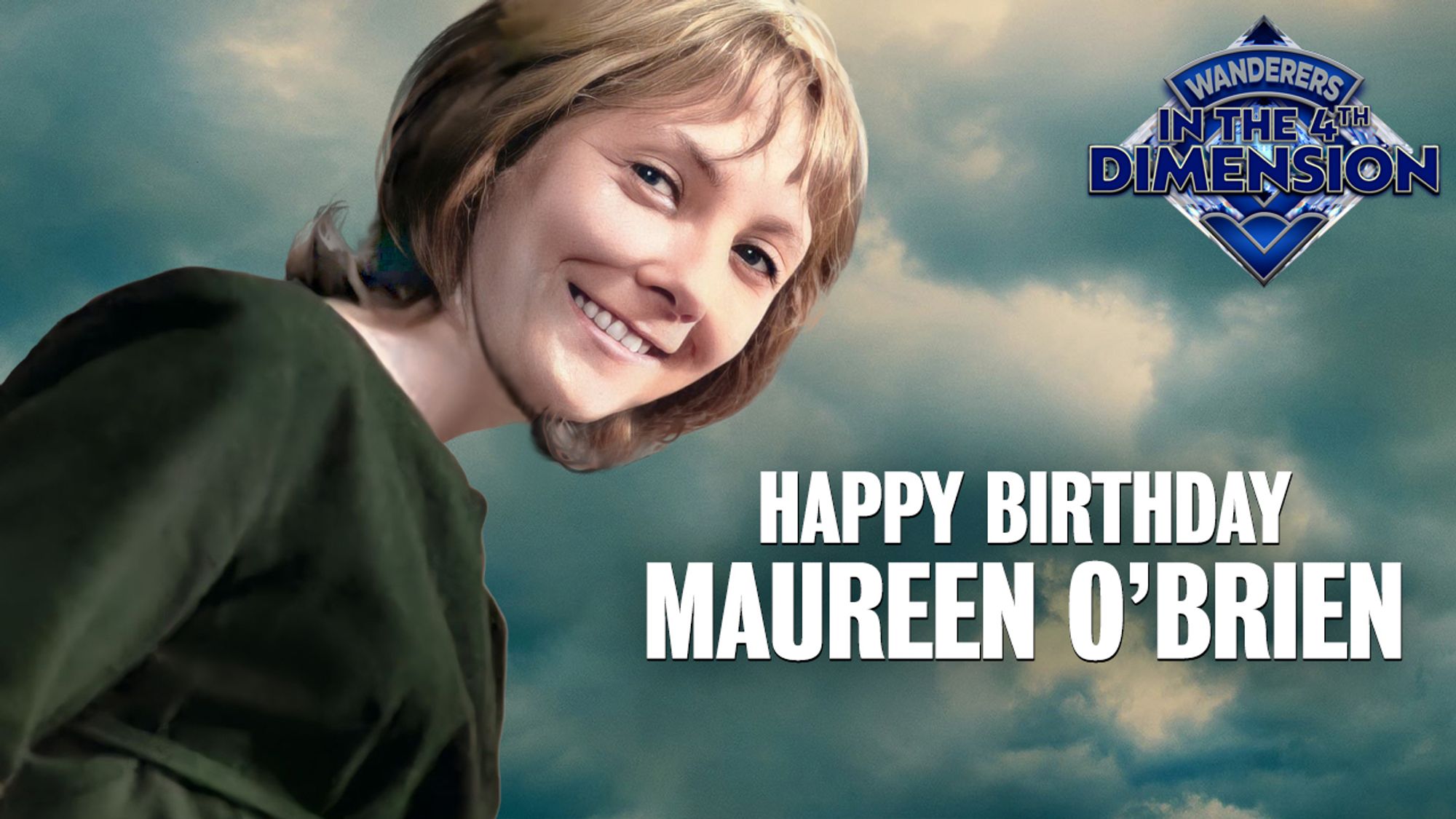 Depicted is 1st Doctor companion Vicki Pallister as played by Maureen O'Brien. Maureen is shown from the chest up and is leaning into the image from the left side. She's standing in front of a cloudy, blue sky. The image is captioned "HAPPY BIRTHDAY MAUREEN O'BRIEN". The Wanderers in the 4th Dimension podcast logo appears in the upper-right corner, on account this image was originally created for my podcast's Facebook page. Note: the image of Maureen was originally a black and white image that I manually colorized via Photoshop.