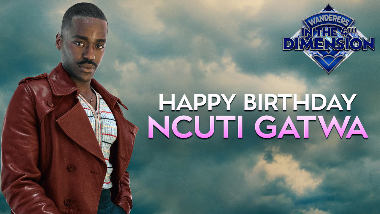 Depicted is actor Ncuti Gatwa as the Fifteenth Doctor. Ncuti is shown from the waist up and is wearing a reddish/brown leather jacket. Ncuti is standing in front of a cloudy, blue sky. The graphic is captioned "HAPPY BIRTHDAY NCUTI GATWA".  A Wanderers in the 4th Dimension podcast logo appears in the upper-right corner, as this image was originally created for my podcast's Facebook page. 