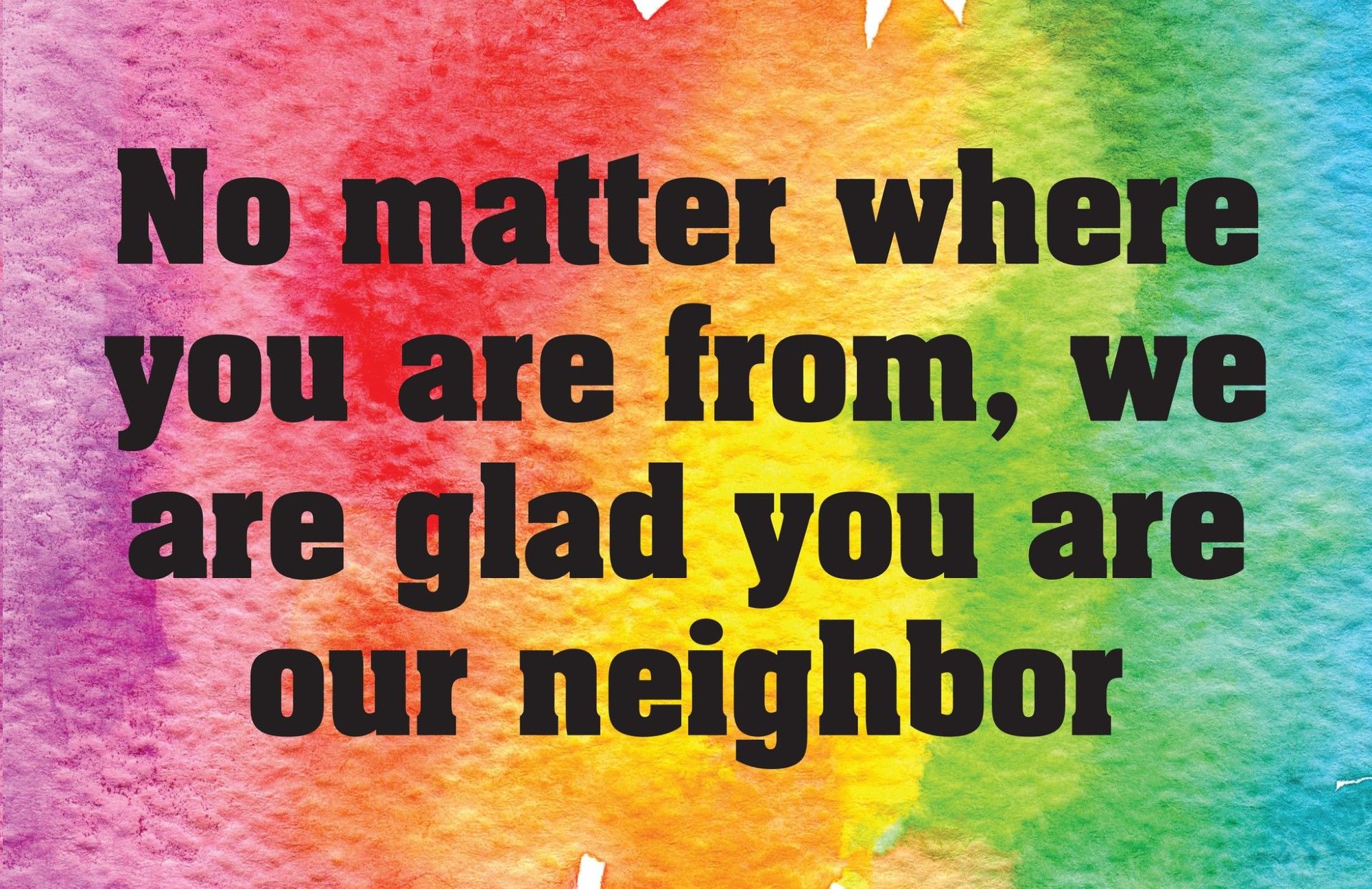 no matter where you are from we are glad you are our neighbor