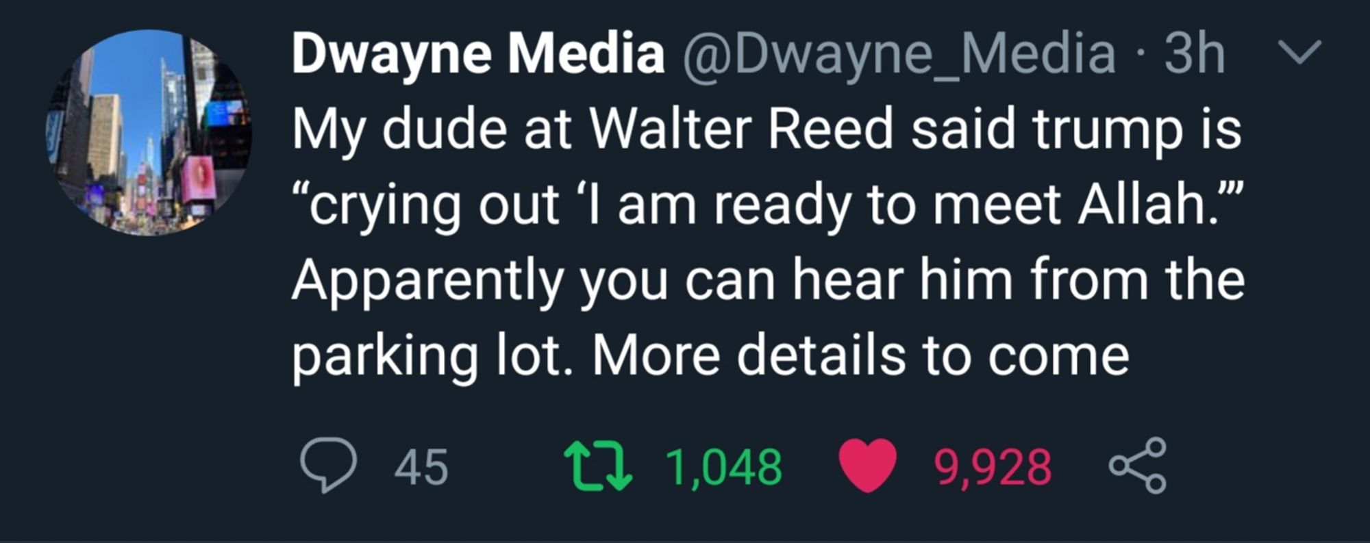 A Dwayne_Media tweet reading "My dude at Walter Reed said trump is "crying out 'I am ready to meet Allah."" Apparently you can hear him from the parking lot. More details to come"