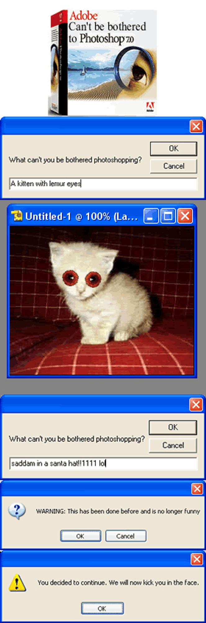 An old Photoshop cutup from 2004. A mock Photoshop box has been altered to read "Adobe Can't Be Bothered To Photoshop". A dialogue box asks the user to input a descrioption of something "You can't be bohered to Photoshop" and the user has typed "A lemur with cat eyes". Below that is a crude image of a lemur with cat eyes. A dialogue box asks again, and the user has asked to generate an image of Saddam Hussain wearing a santa hat, and the program has responded that "this has been done before". In the final box, Photoshop has threatened to kick the user's head in.