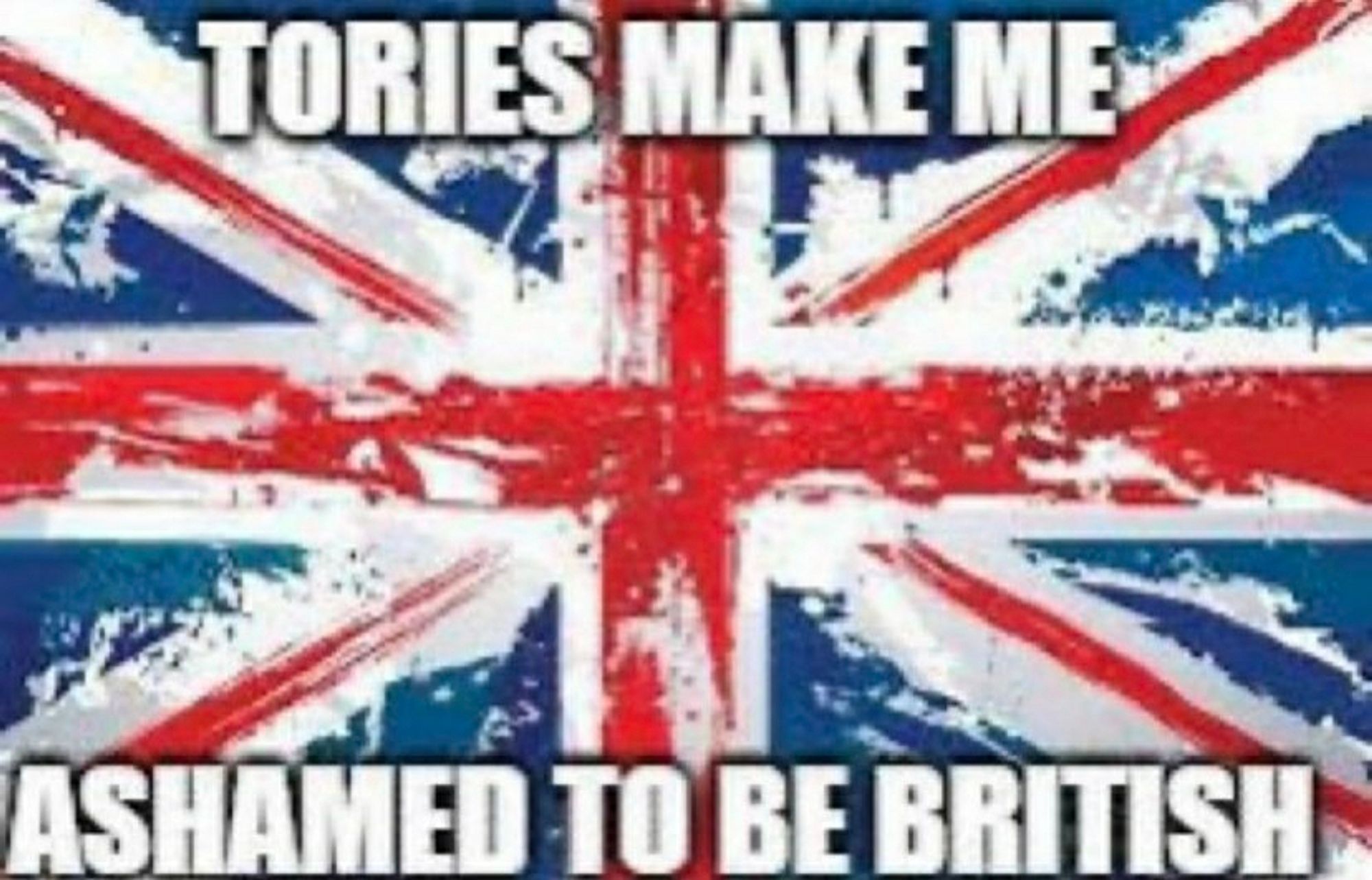 Picture of a weathered union flag with text 'tories make me ashamed to be British'.