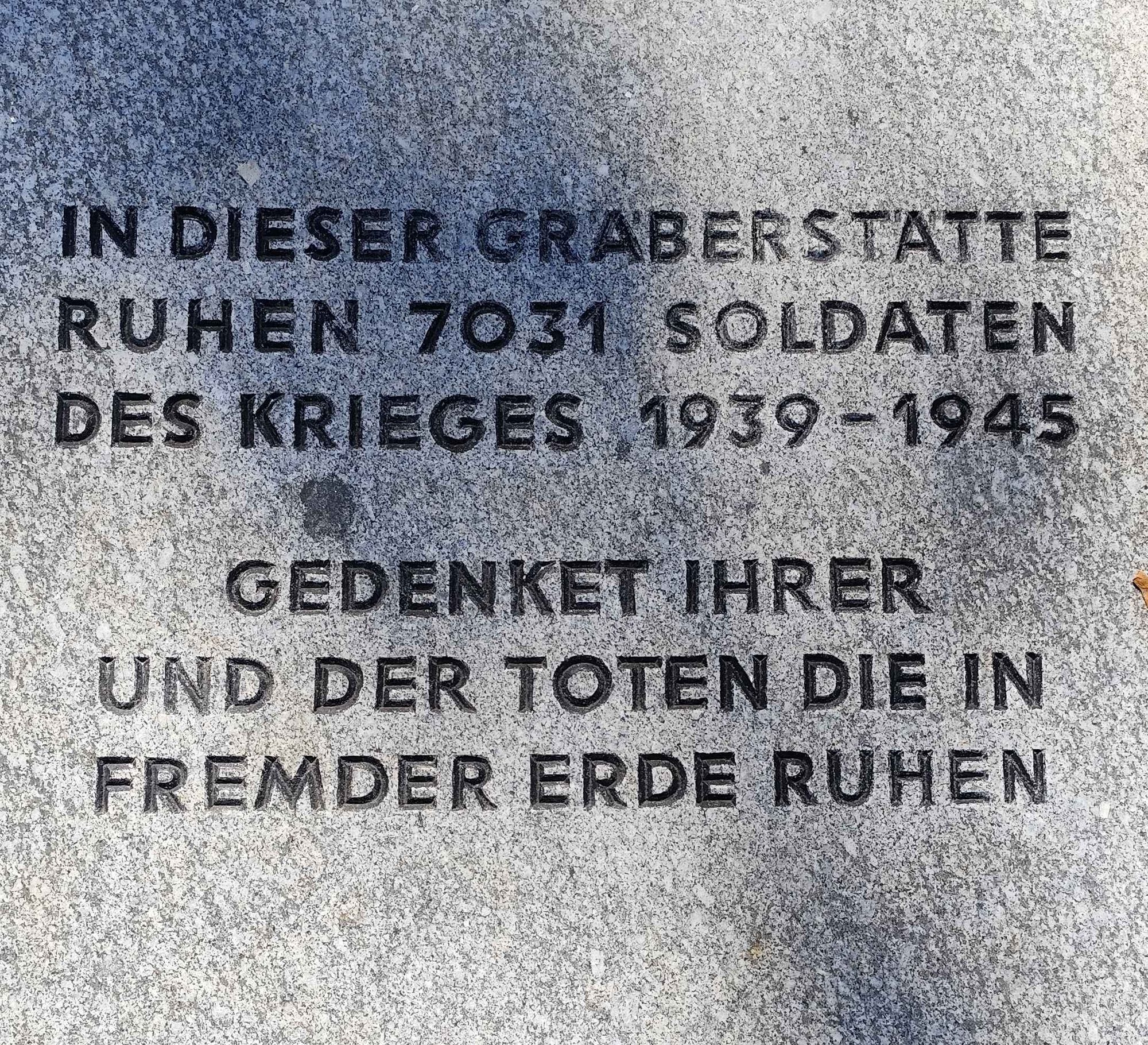 Gedenktafel
"In dieser Grabstätte ruhen 7031 Soldaten des Krieges 1939 - 1945.

Gedenkt ihrer und der Toten die in fremder Erde ruhen."

(Die Krankenschwestern werden hier nicht erwähnt!?)