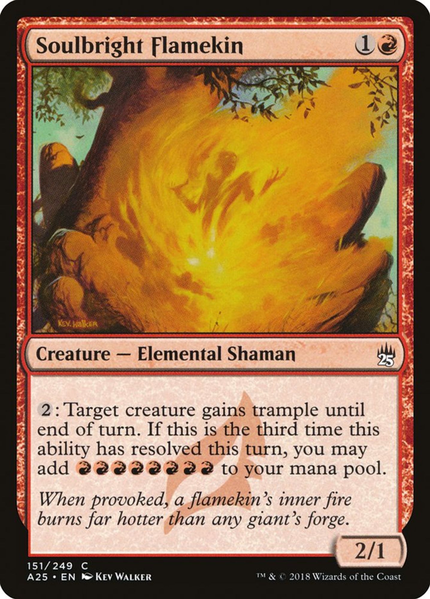 The Magic: the Gathering card Soulbright Flamekin
1R, creature, elemental shaman, common, A25
2: Target creature gains trample until end of turn. If this is the third time this ability has resolved this turn, you may add RRRRRRRR.
2/1