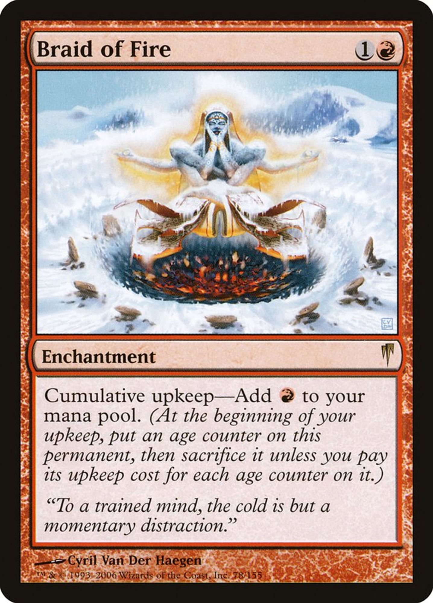 The Magic: the Gathering card Braid of Fire
1R, enchantment, rare, CSP
Cumulative upkeep—Add R.