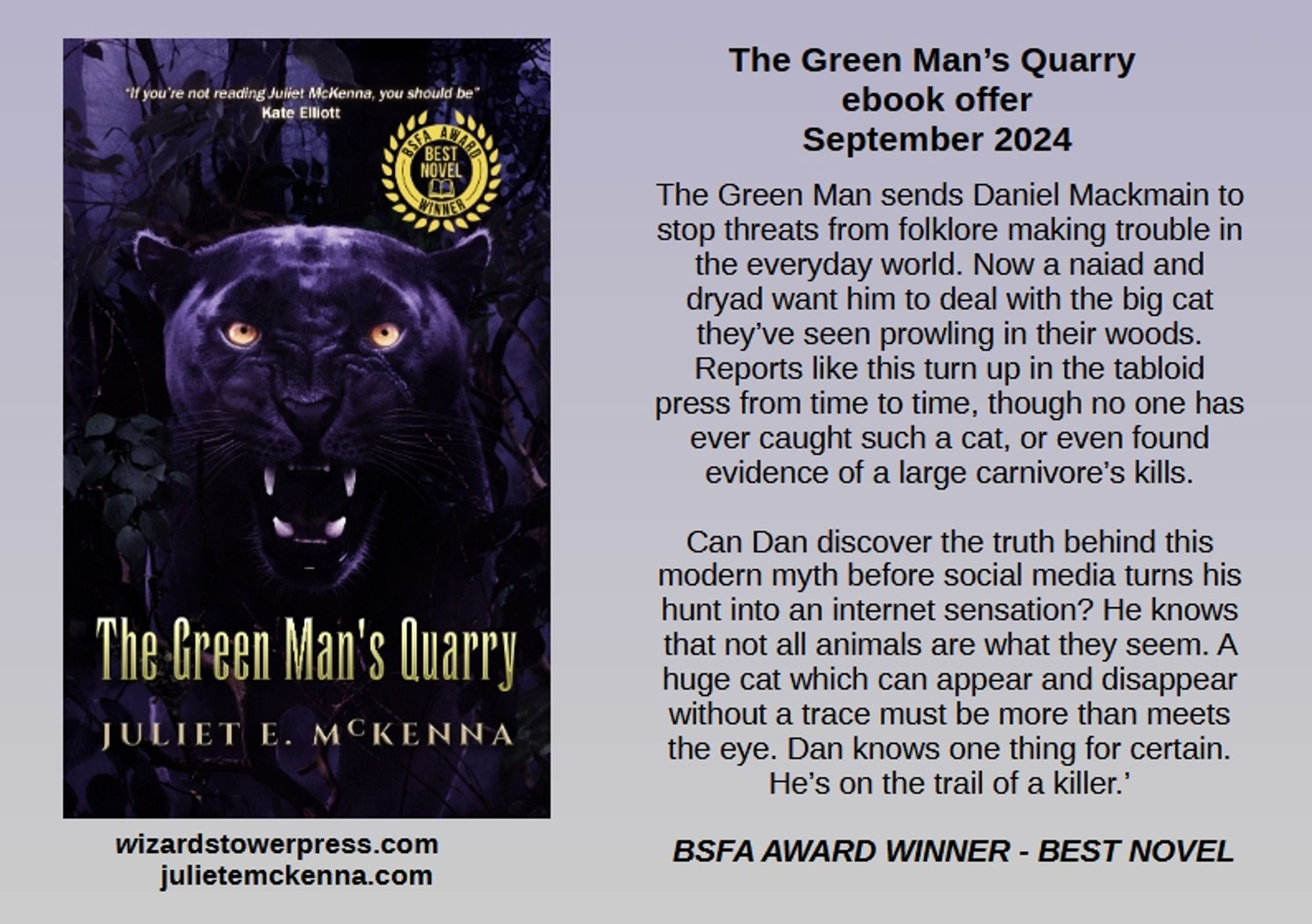 Cover art shows a black panther in woodland at night. He's looking straight at you with golden eyes. His mouth is half open, showing lethally sharp white fangs. 

Cover copy reads: The Green Man sends Daniel Mackmain to stop threats from folklore making trouble in the everyday world. Now a naiad and dryad want him to deal with the big cat they’ve seen prowling in their woods. Reports like this turn up in the tabloid press from time to time, though no one has ever caught such a cat, or even found evidence of a large carnivore’s kills.

Can Dan discover the truth behind this modern myth before social media turns his hunt into an internet sensation? He knows that not all animals are what they seem. A huge cat which can appear and disappear without a trace must be more than meets the eye. Dan knows one thing for certain. He’s on the trail of a killer.’