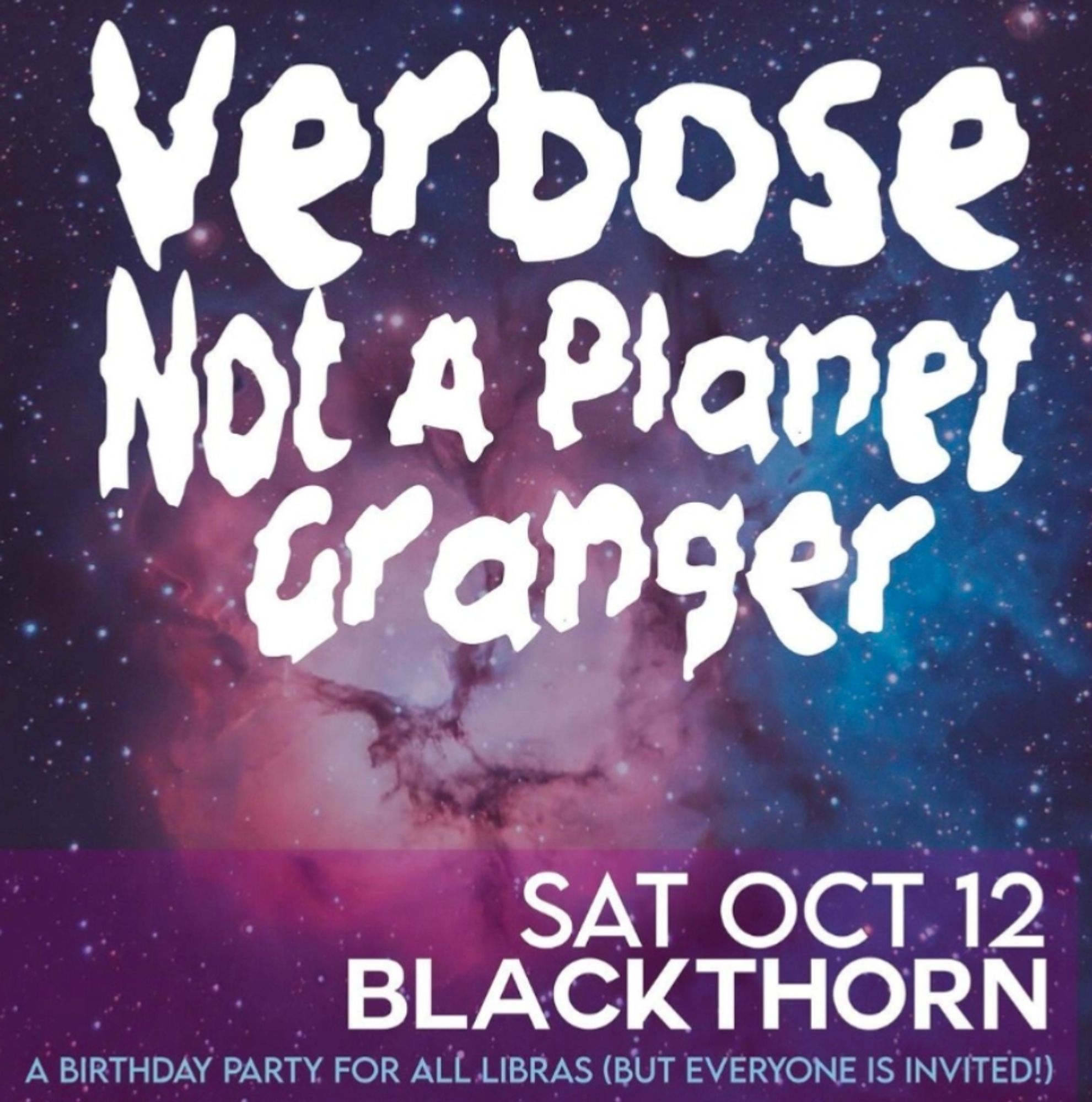 A galaxy background concert poster with verbose, not a planet, and granger playing at blackthorn on sat Oct 12th for a birthday party for all libras (but everyone is invited) it's $5 but libras are free