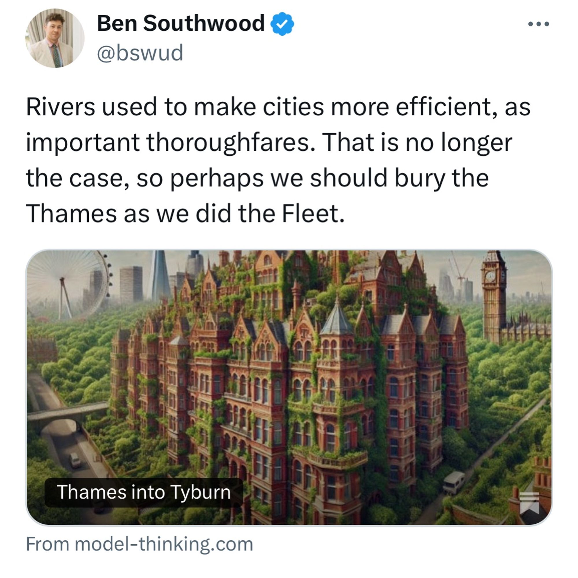 Tweet by Ben Southwood: “ Rivers used to make cities more efficient, as important thoroughfares. That is no longer the case, so perhaps we should bury the Thames as we did the Fleet.”

With an image of an ornate building covered in greenery