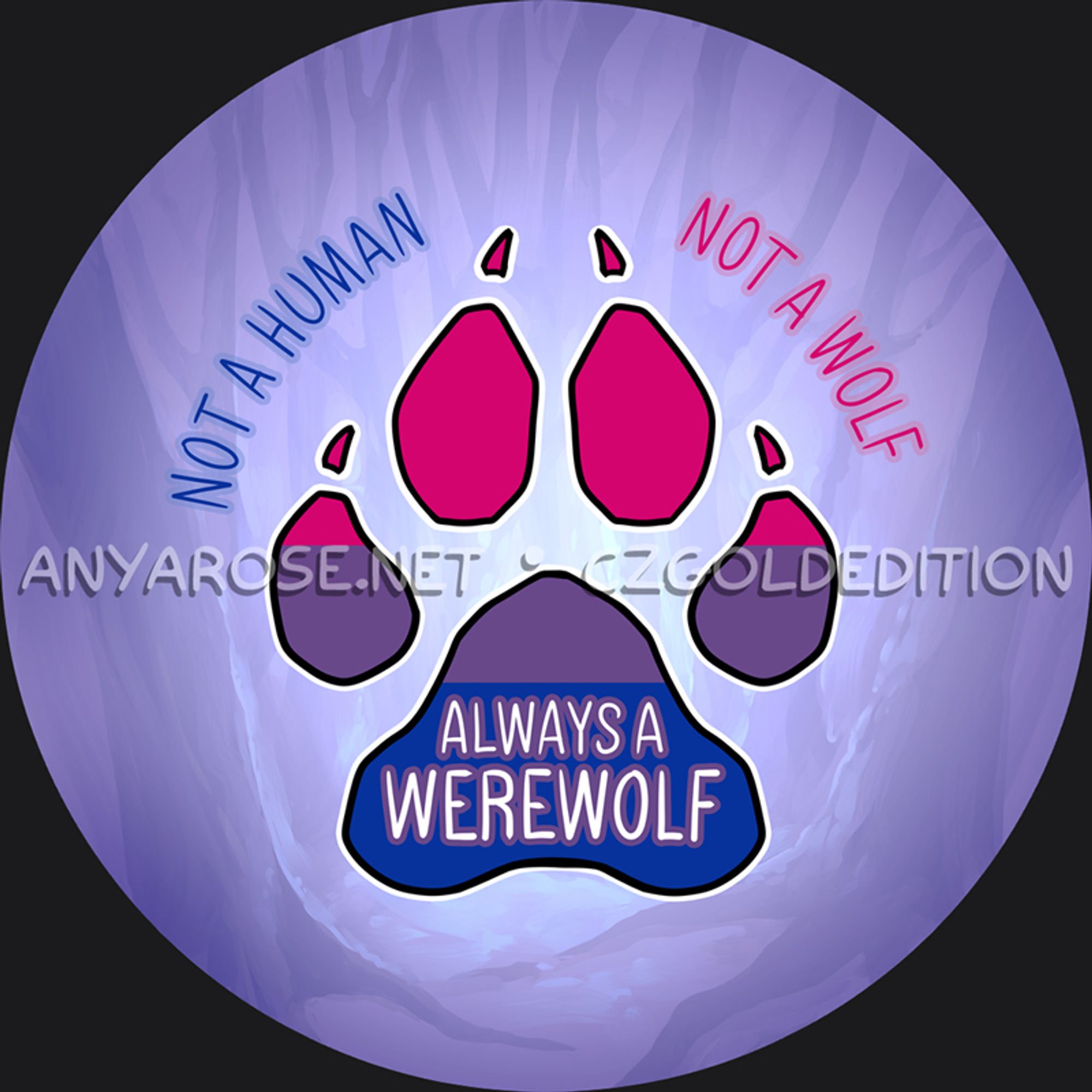 Circular design with a subtle painting of a forest in purple hues in the background, and the foreground says: "Not a Human, Not a Wolf" then on a wolf paw print in the colors of the bisexual flag, "Always a Werewolf".