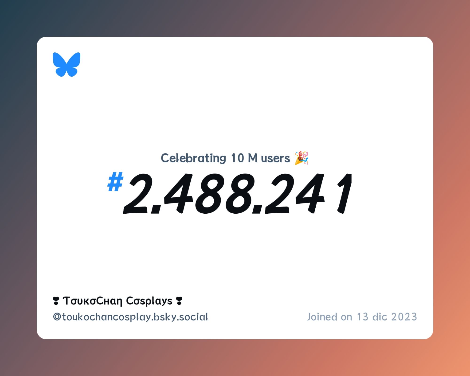 A virtual certificate with text "Celebrating 10M users on Bluesky, #2.488.241, ❣︎ ƬσυкσCнαη Cσsρlαys ❣︎ ‪@toukochancosplay.bsky.social‬, joined on 13 dic 2023"