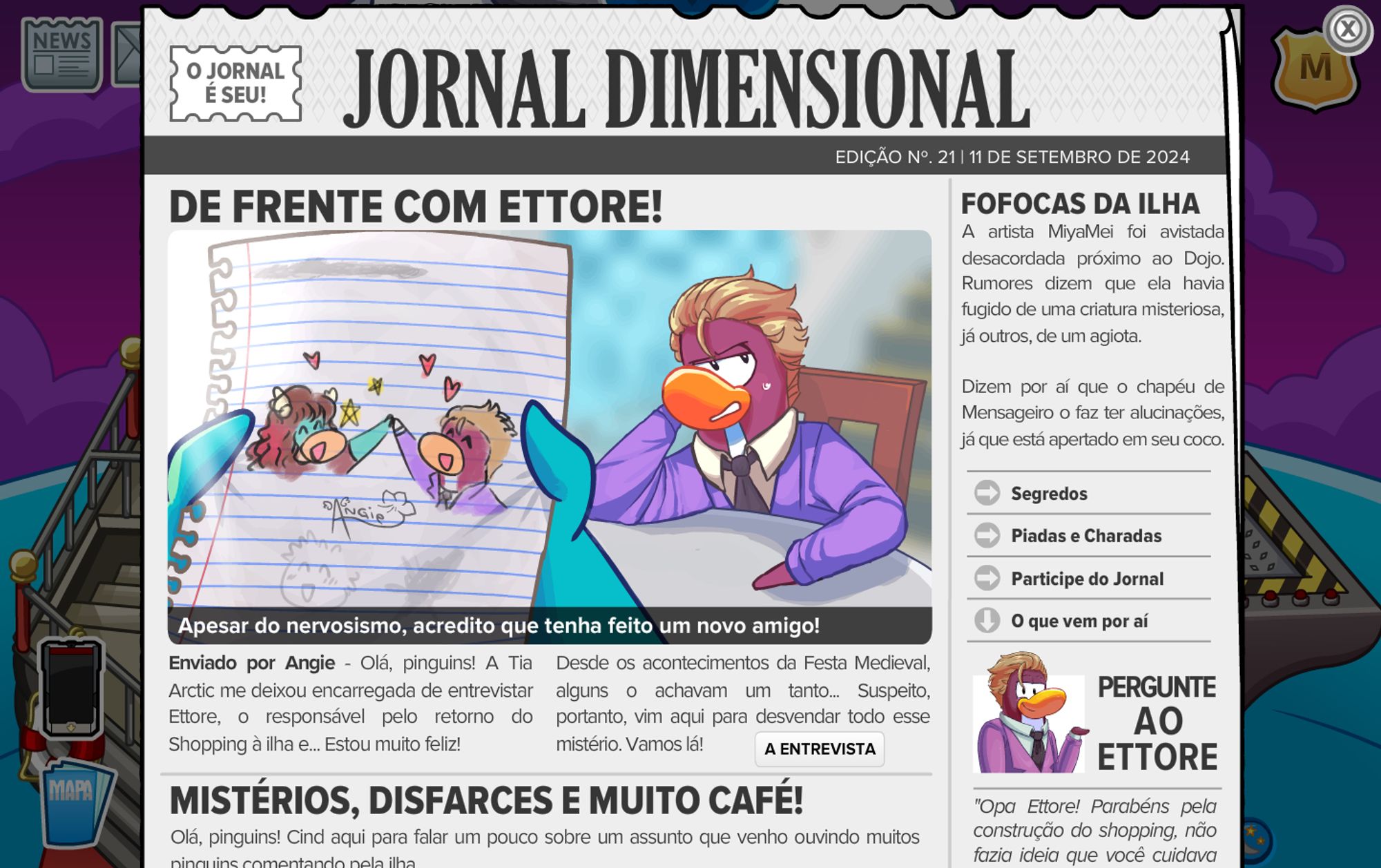 JORNAL DIMENSIONAL - 11 DE SETEMBRO DE 2024
DE FRENTE COM ETTORE - FOFOCAS DA ILHA - MISTÉRIOS, DISFARCES E MUITO CAFÉ - PERGUNTE AO ETTORE

Arte principal por: Pambo Manu