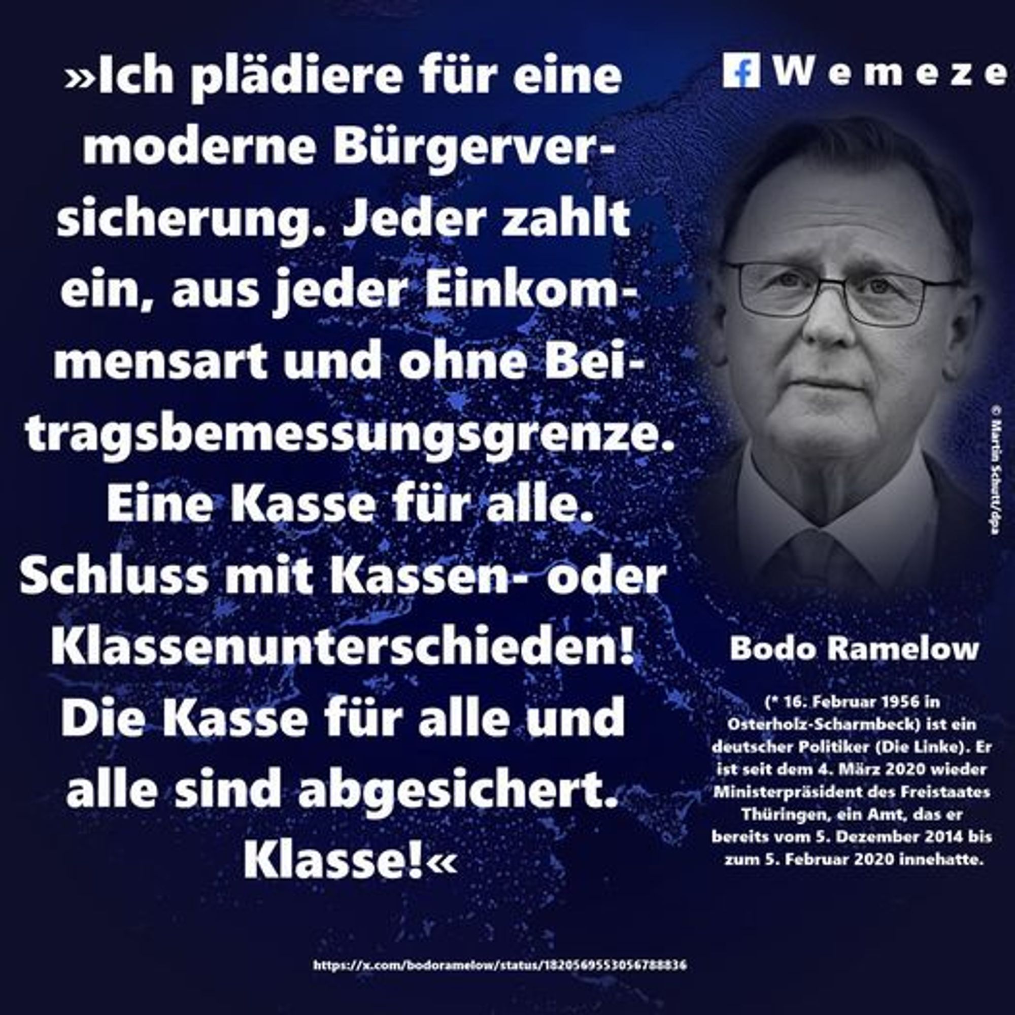 »Ich plädiere für eine moderne Bürgerversicherung. Jeder zahlt ein, aus jeder Einkommensart und ohne Beitragsbemessungsgrenze. Eine Kasse für alle. Schluss mit Kassen- oder Klassenunterschieden! Die Kasse für alle und alle sind abgesichert. Klasse!«

Bodo Ramelow