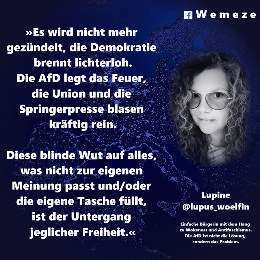 »Es wird nicht mehr gezündelt, die Demokratie brennt lichterloh.
Die AfD legt das Feuer, die Union und die Springerpresse blasen kräftig rein.

Diese blinde Wut auf alles, was nicht zur eigenen Meinung passt und/oder die eigene Tasche füllt, ist der Untergang jeglicher Freiheit.«

Lupine
@lupus_woelfin