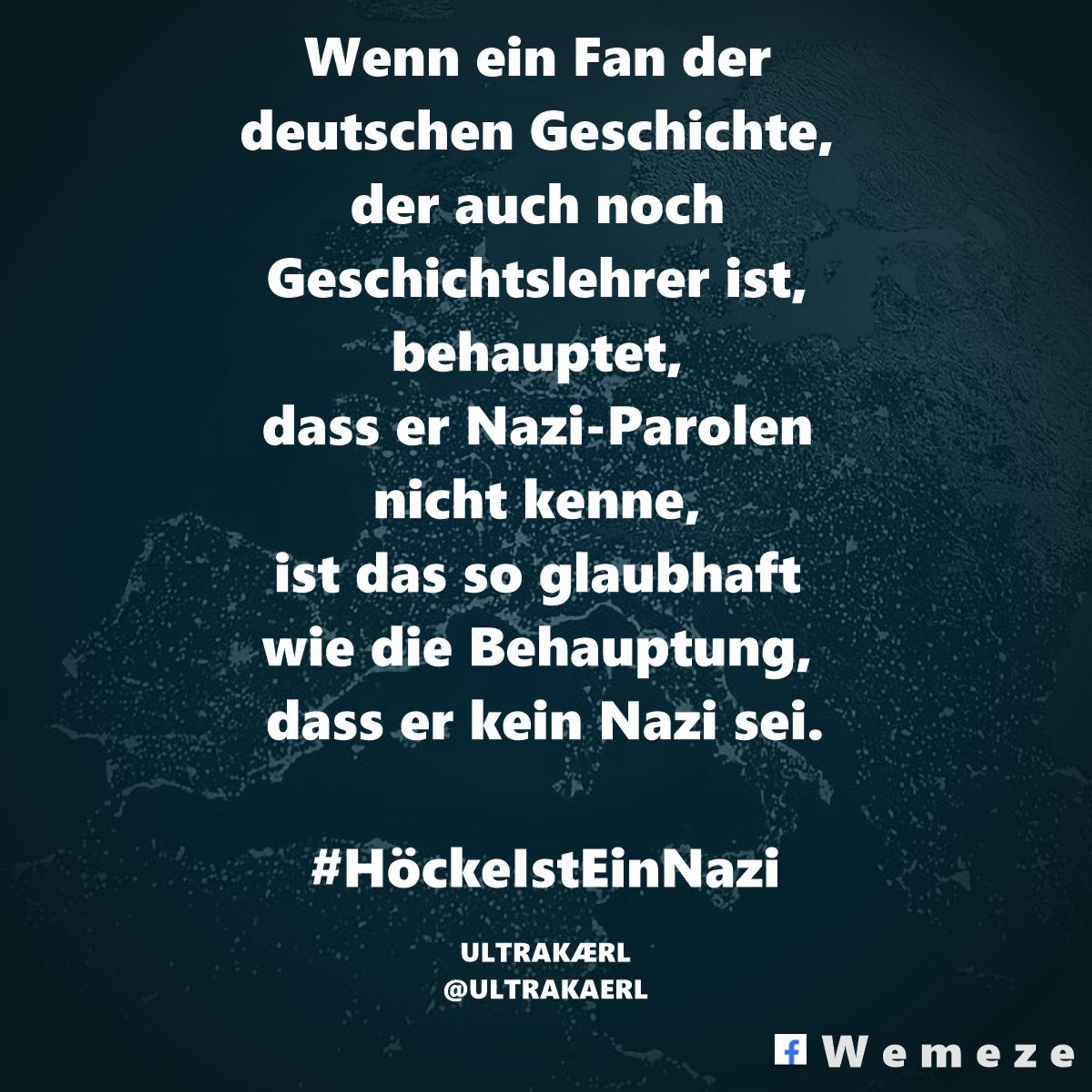 Wenn ein Fan der deutschen Geschichte, der auch noch Geschichtslehrer ist, behauptet, dass er Nazi-Parolen nicht kenne, ist das so glaubhaft wie die Behauptung, dass er kein Nazi sei.
#HöckeIstEinNazi